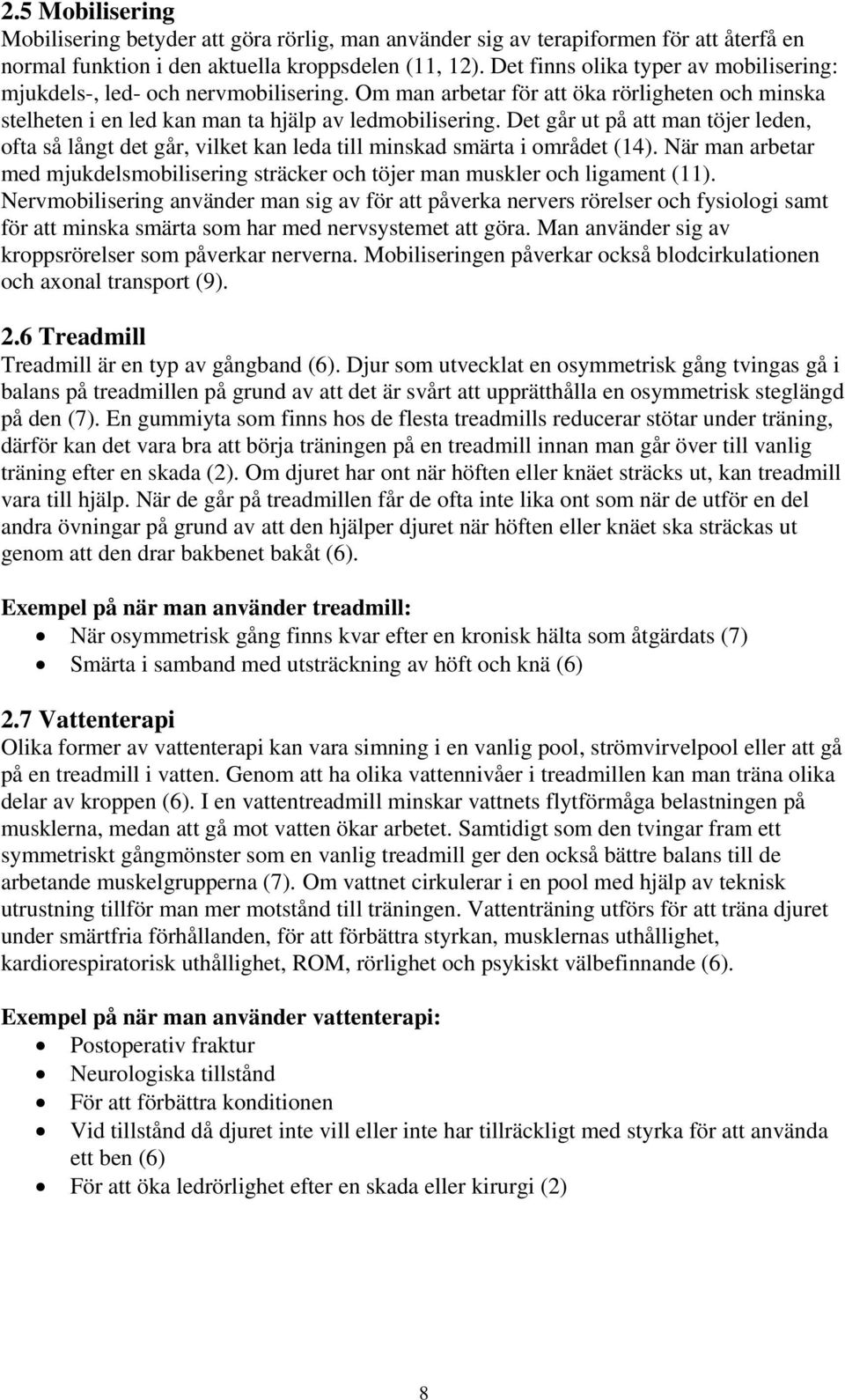 Det går ut på att man töjer leden, ofta så långt det går, vilket kan leda till minskad smärta i området (14). När man arbetar med mjukdelsmobilisering sträcker och töjer man muskler och ligament (11).