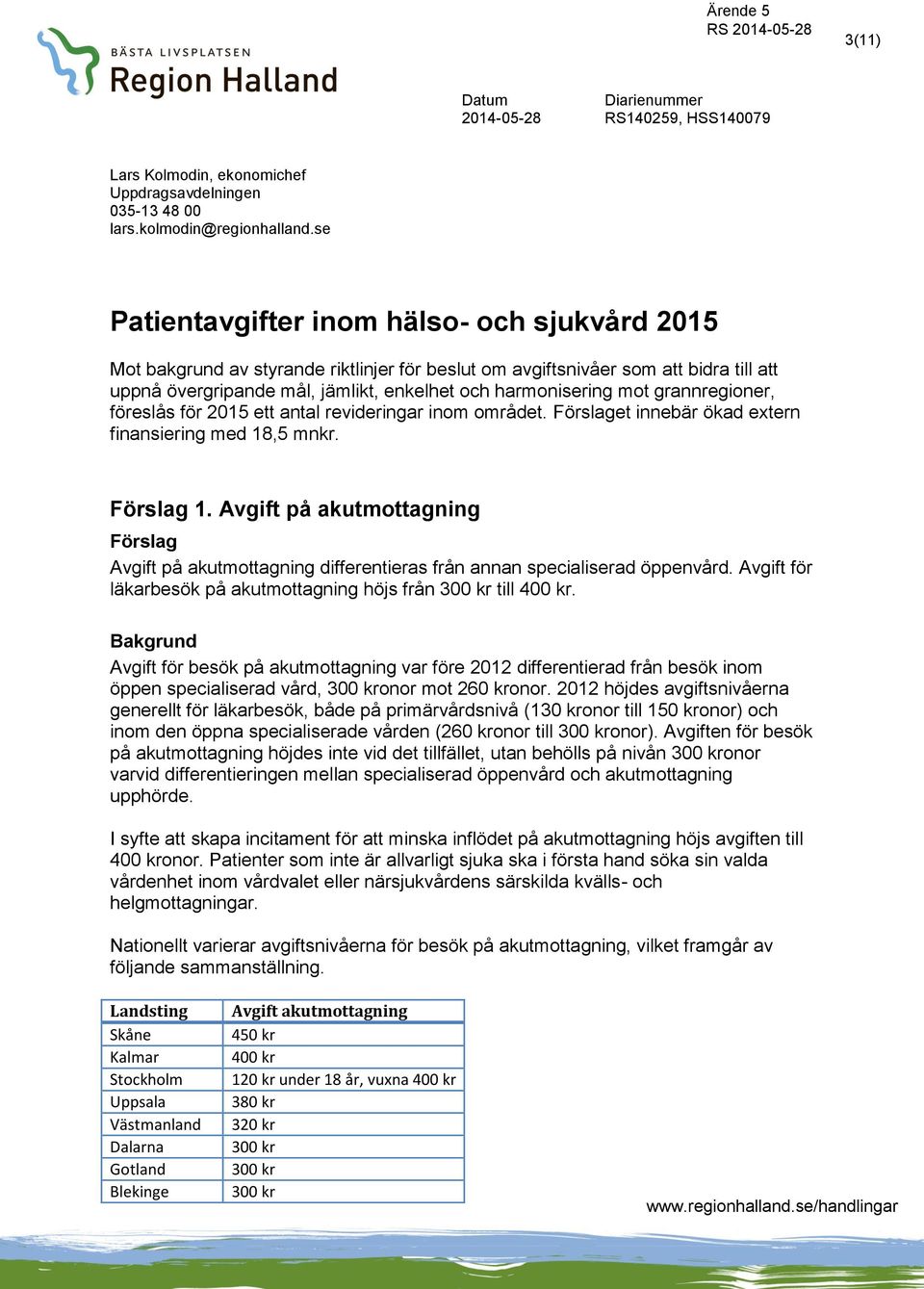 grannregioner, föreslås för 2015 ett antal revideringar inom området. Förslaget innebär ökad extern finansiering med 18,5 mnkr. Förslag 1.