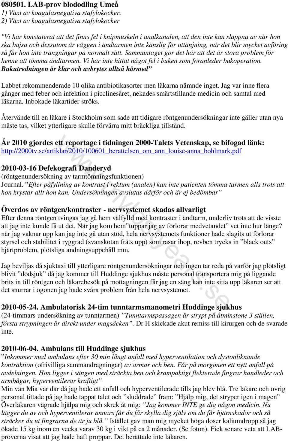 känslig för uttänjning, när det blir mycket avföring så får hon inte trängningar på normalt sätt. Sammantaget gör det här att det är stora problem för henne att tömma ändtarmen.