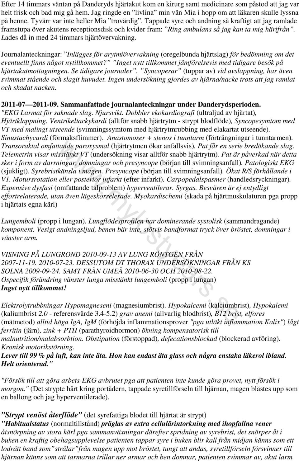 Tappade syre och andning så kraftigt att jag ramlade framstupa över akutens receptionsdisk och kvider fram: Ring ambulans så jag kan ta mig härifrån. Lades då in med 24 timmars hjärtövervakning.