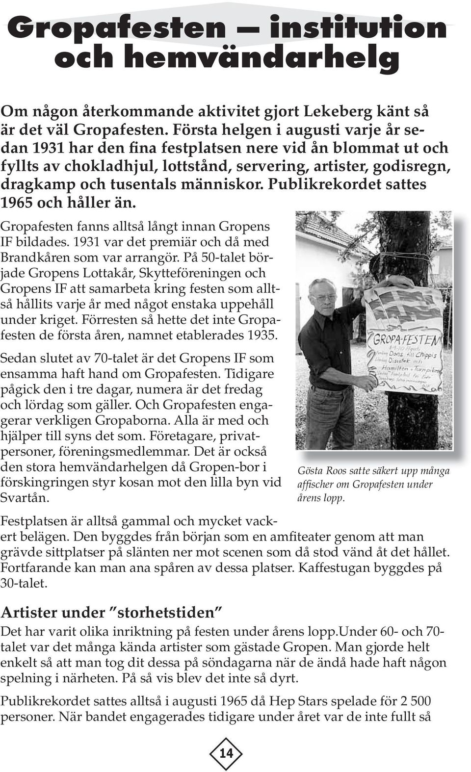 Publikrekordet sattes 1965 och håller än. Gropafesten fanns alltså långt innan Gropens IF bildades. 1931 var det premiär och då med Brandkåren som var arrangör.