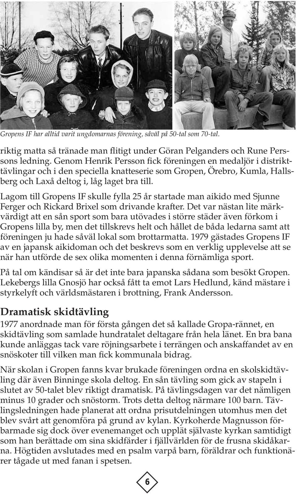 Lagom till Gropens IF skulle fylla 25 år startade man aikido med Sjunne Ferger och Rickard Brixel som drivande krafter.