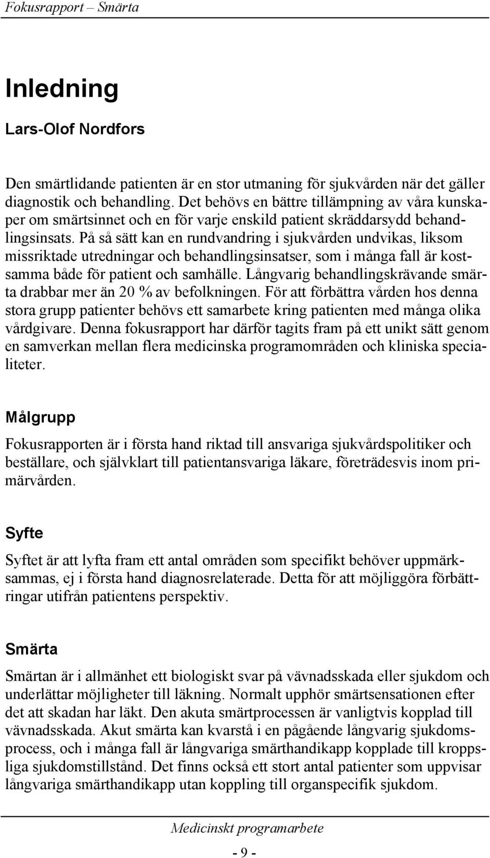 På så sätt kan en rundvandring i sjukvården undvikas, liksom missriktade utredningar och behandlingsinsatser, som i många fall är kostsamma både för patient och samhälle.