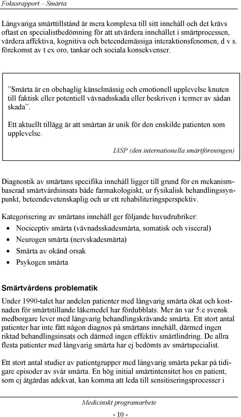 Smärta är en obehaglig känselmässig och emotionell upplevelse knuten till faktisk eller potentiell vävnadsskada eller beskriven i termer av sådan skada.