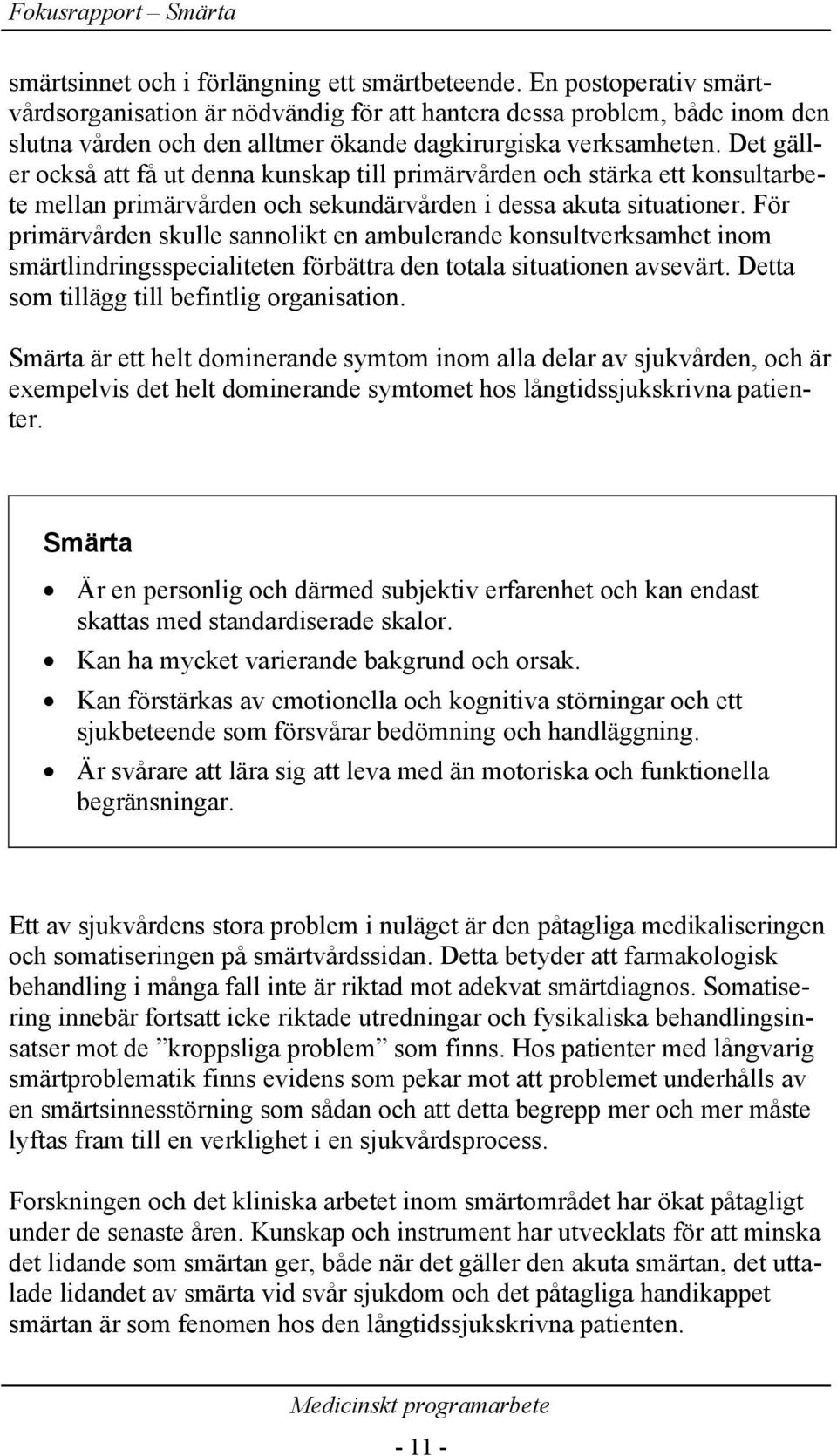 Det gäller också att få ut denna kunskap till primärvården och stärka ett konsultarbete mellan primärvården och sekundärvården i dessa akuta situationer.