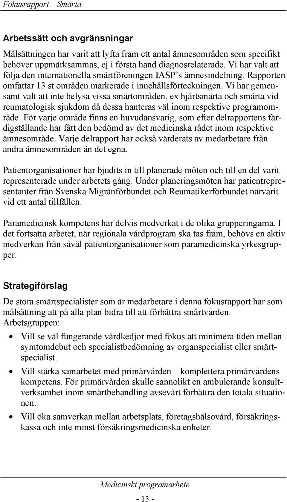 Vi har gemensamt valt att inte belysa vissa smärtområden, ex hjärtsmärta och smärta vid reumatologisk sjukdom då dessa hanteras väl inom respektive programområde.