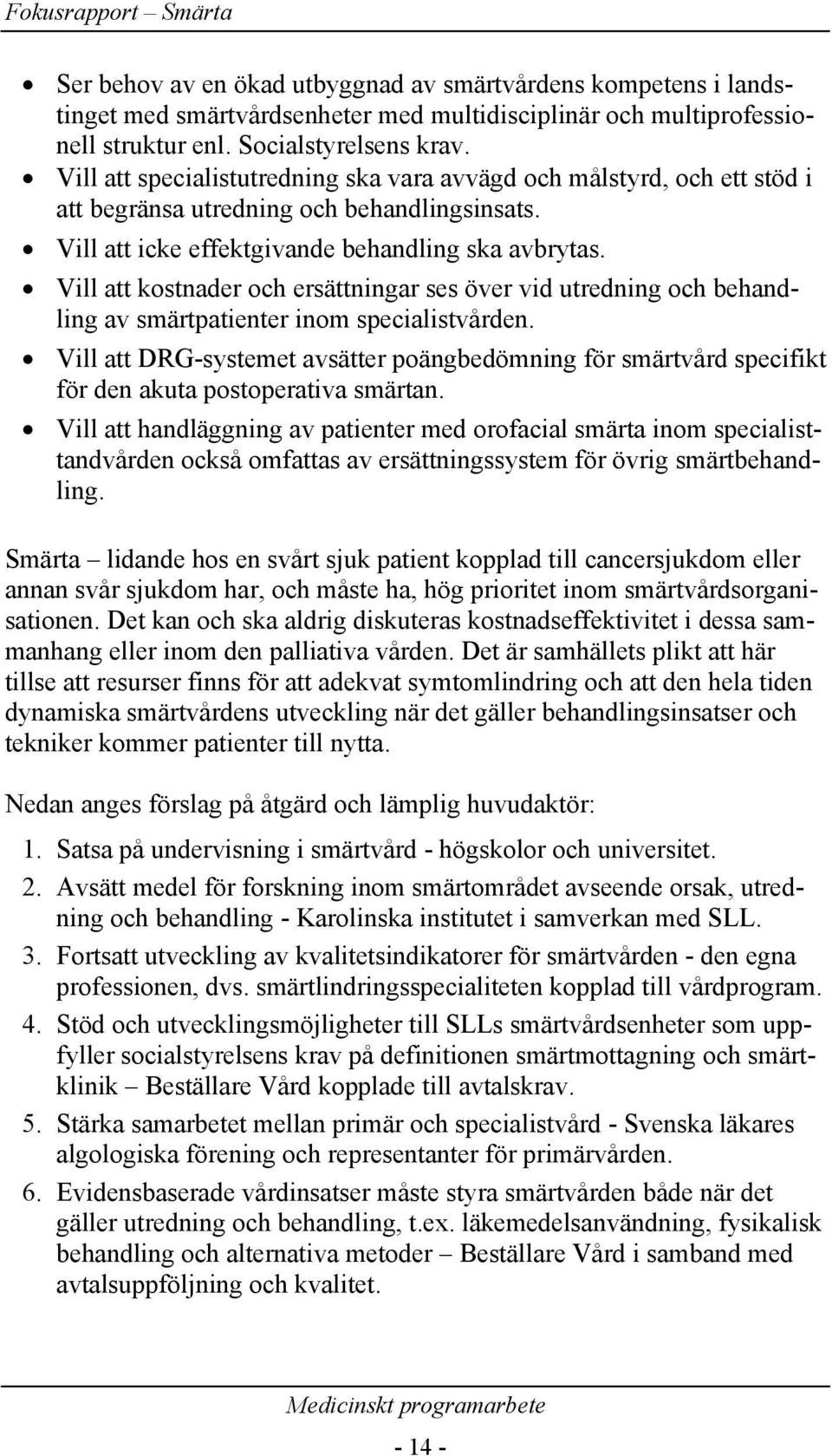 Vill att kostnader och ersättningar ses över vid utredning och behandling av smärtpatienter inom specialistvården.