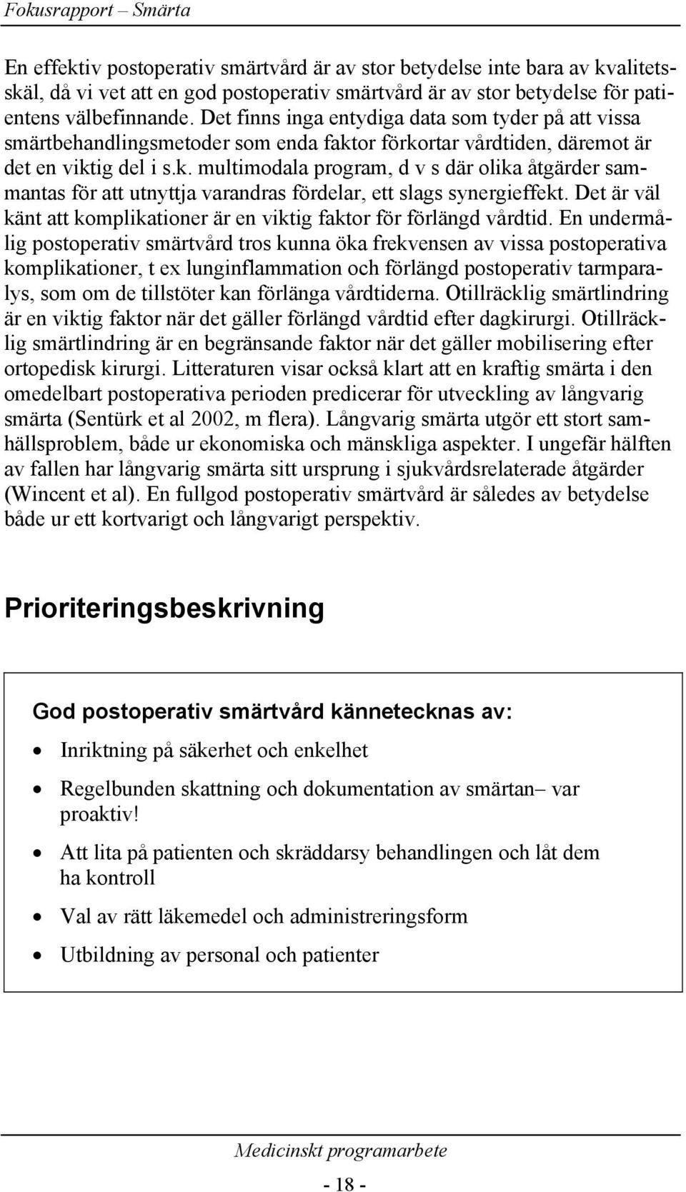 or förkortar vårdtiden, däremot är det en viktig del i s.k. multimodala program, d v s där olika åtgärder sammantas för att utnyttja varandras fördelar, ett slags synergieffekt.