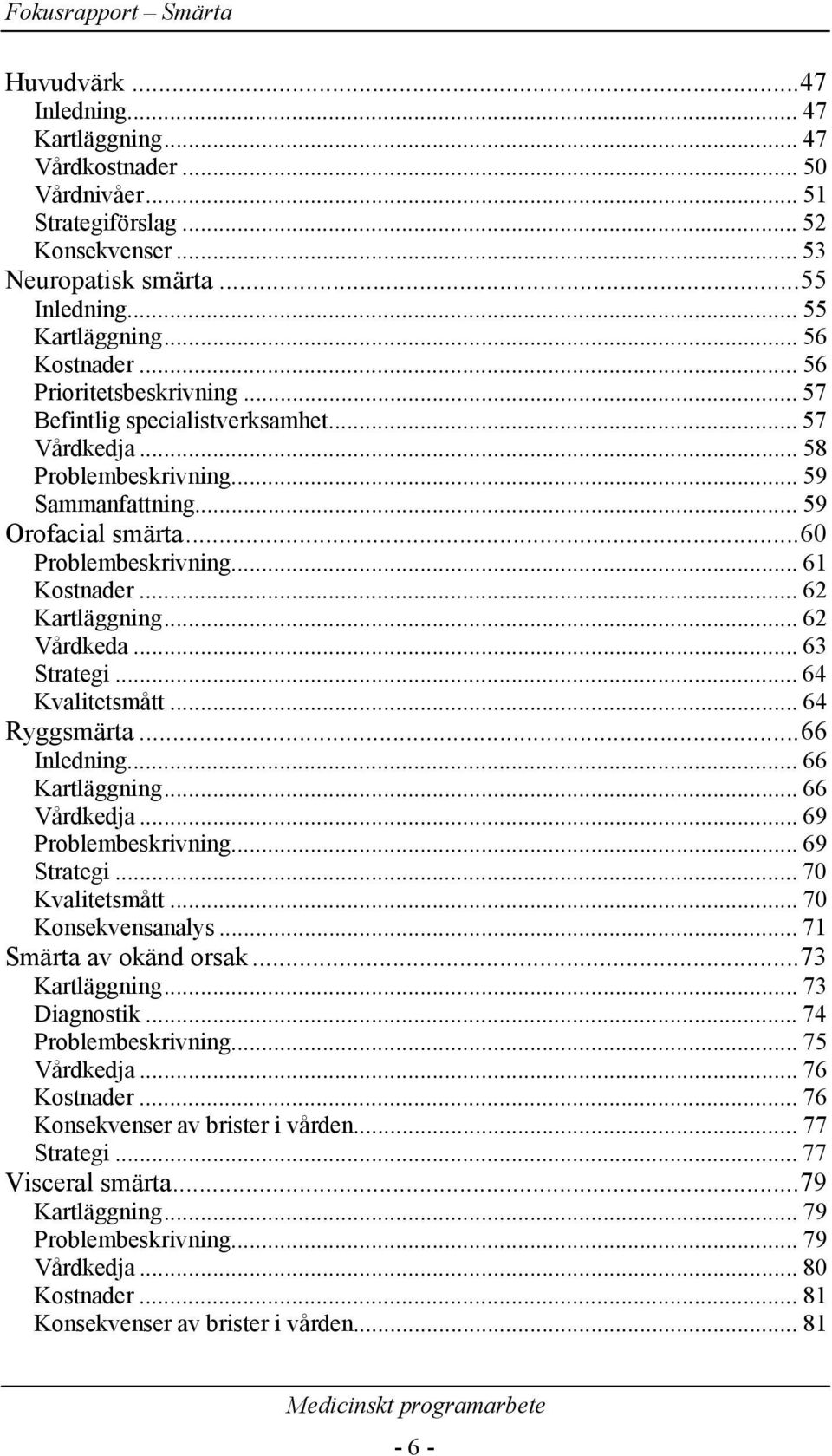 .. 62 Kartläggning... 62 Vårdkeda... 63 Strategi... 64 Kvalitetsmått... 64 Ryggsmärta...66 Inledning... 66 Kartläggning... 66 Vårdkedja... 69 Problembeskrivning... 69 Strategi... 70 Kvalitetsmått.