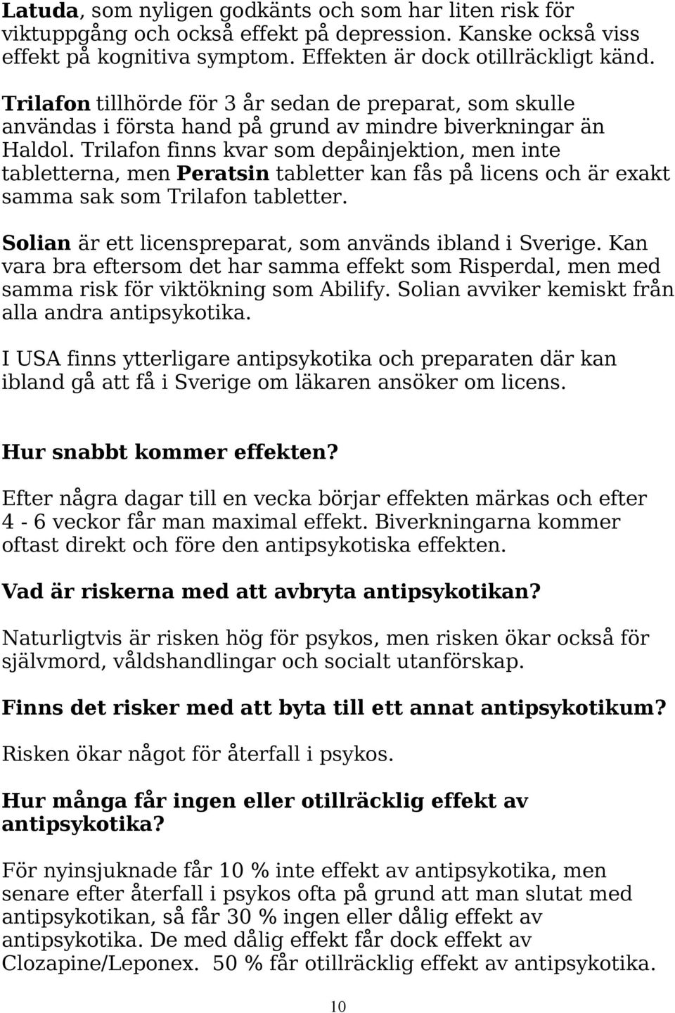 Trilafon finns kvar som depåinjektion, men inte tabletterna, men Peratsin tabletter kan fås på licens och är exakt samma sak som Trilafon tabletter.