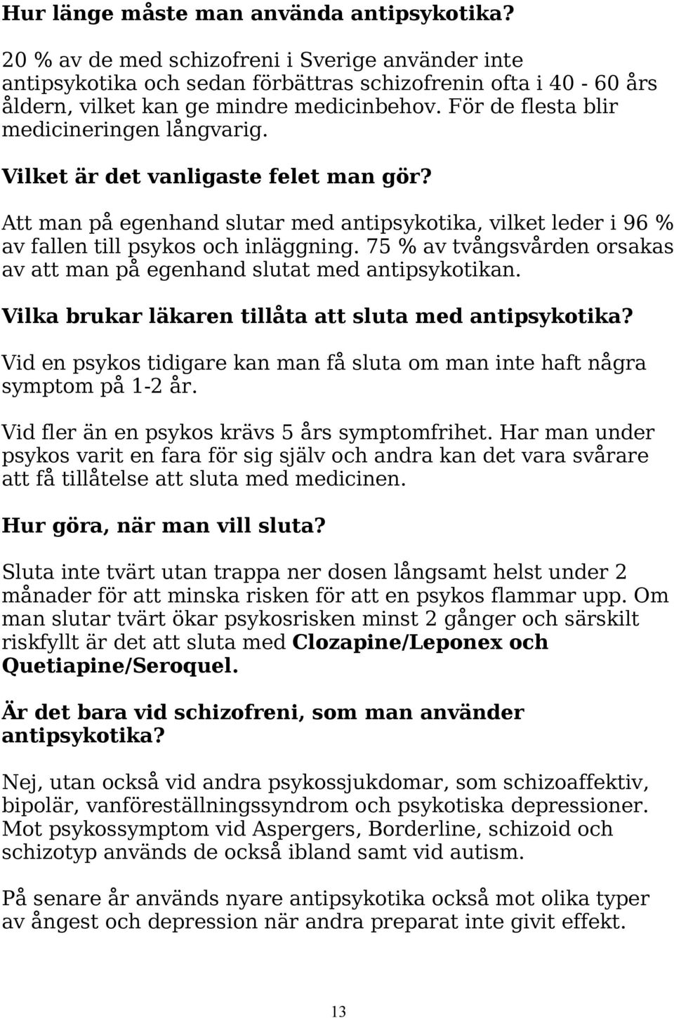 För de flesta blir medicineringen långvarig. Vilket är det vanligaste felet man gör? Att man på egenhand slutar med antipsykotika, vilket leder i 96 % av fallen till psykos och inläggning.