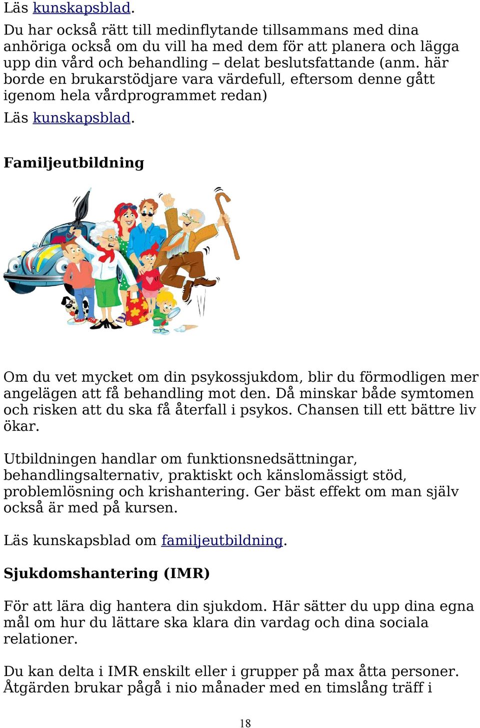 Familjeutbildning Om du vet mycket om din psykossjukdom, blir du förmodligen mer angelägen att få behandling mot den. Då minskar både symtomen och risken att du ska få återfall i psykos.