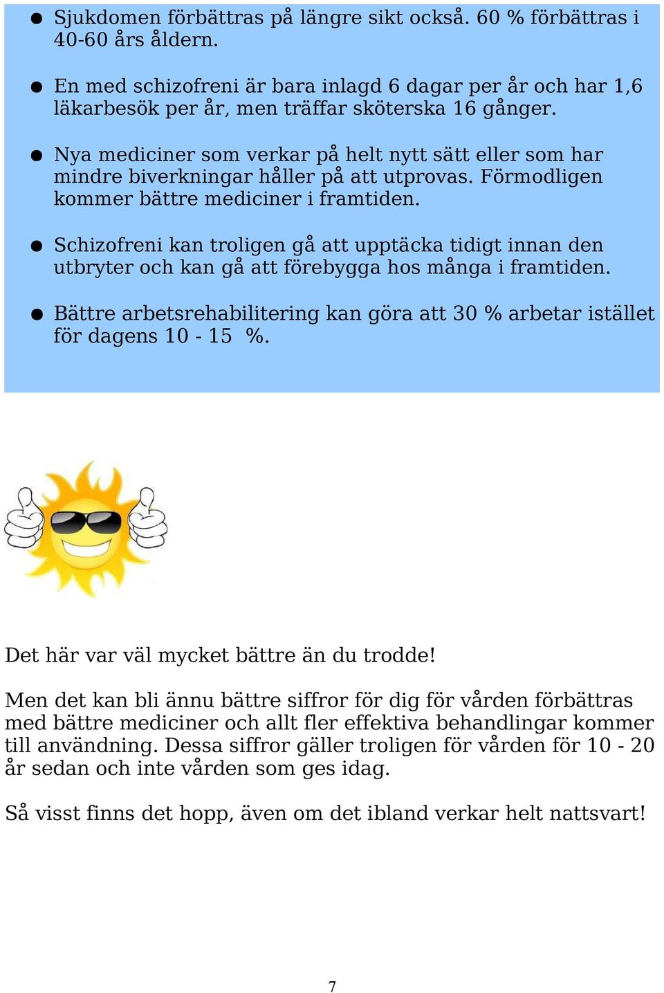 Schizofreni kan troligen gå att upptäcka tidigt innan den utbryter och kan gå att förebygga hos många i framtiden. Bättre arbetsrehabilitering kan göra att 30 % arbetar istället för dagens 10-15 %.