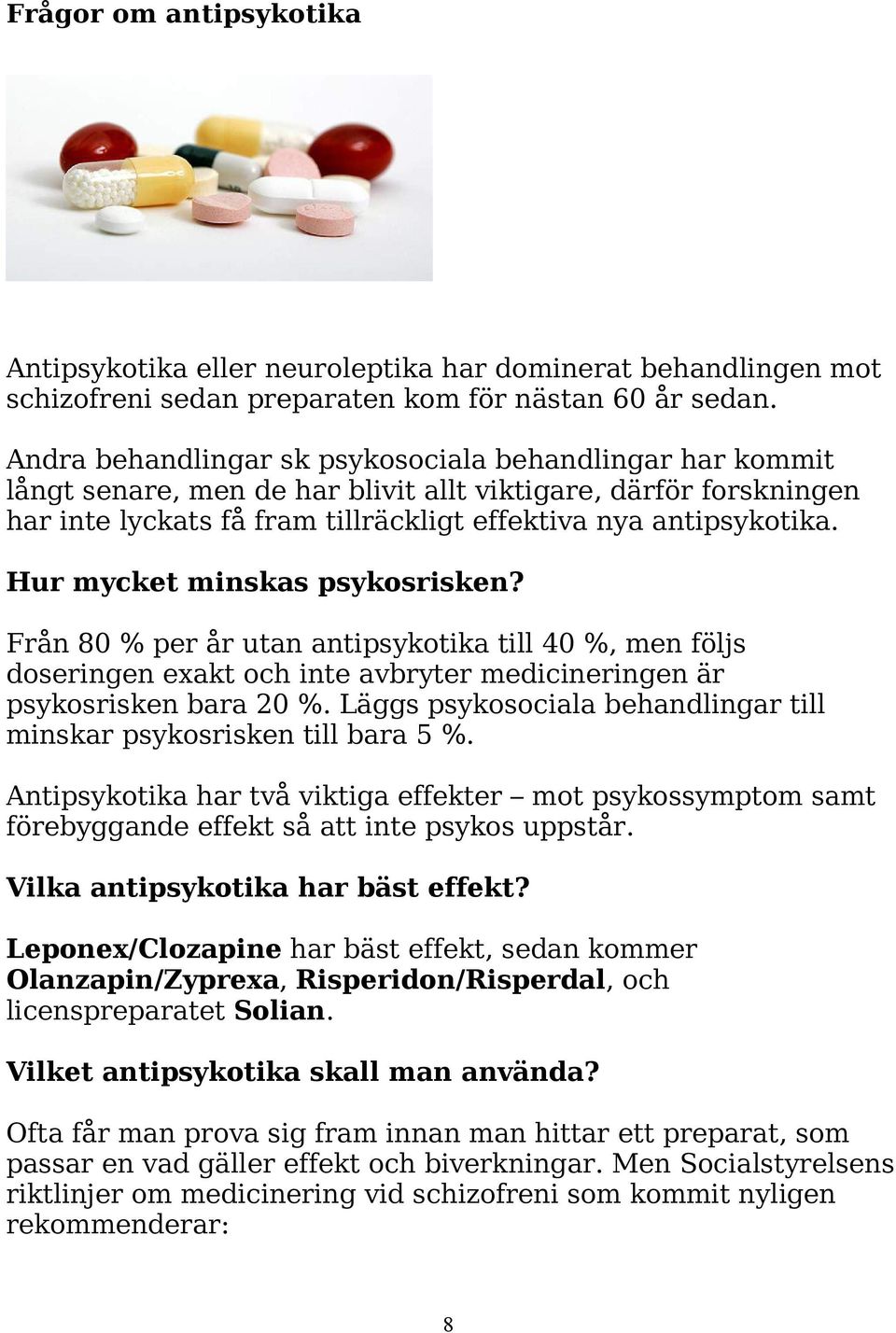 Hur mycket minskas psykosrisken? Från 80 % per år utan antipsykotika till 40 %, men följs doseringen exakt och inte avbryter medicineringen är psykosrisken bara 20 %.