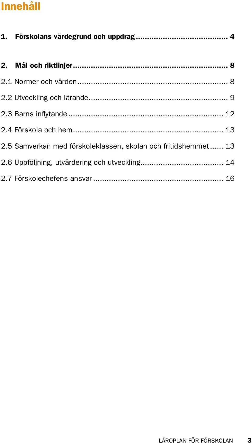4 Förskola och hem... 13 2.5 Samverkan med förskoleklassen, skolan och fritidshemmet... 13 2.6 Uppföljning, utvärdering och utveckling.