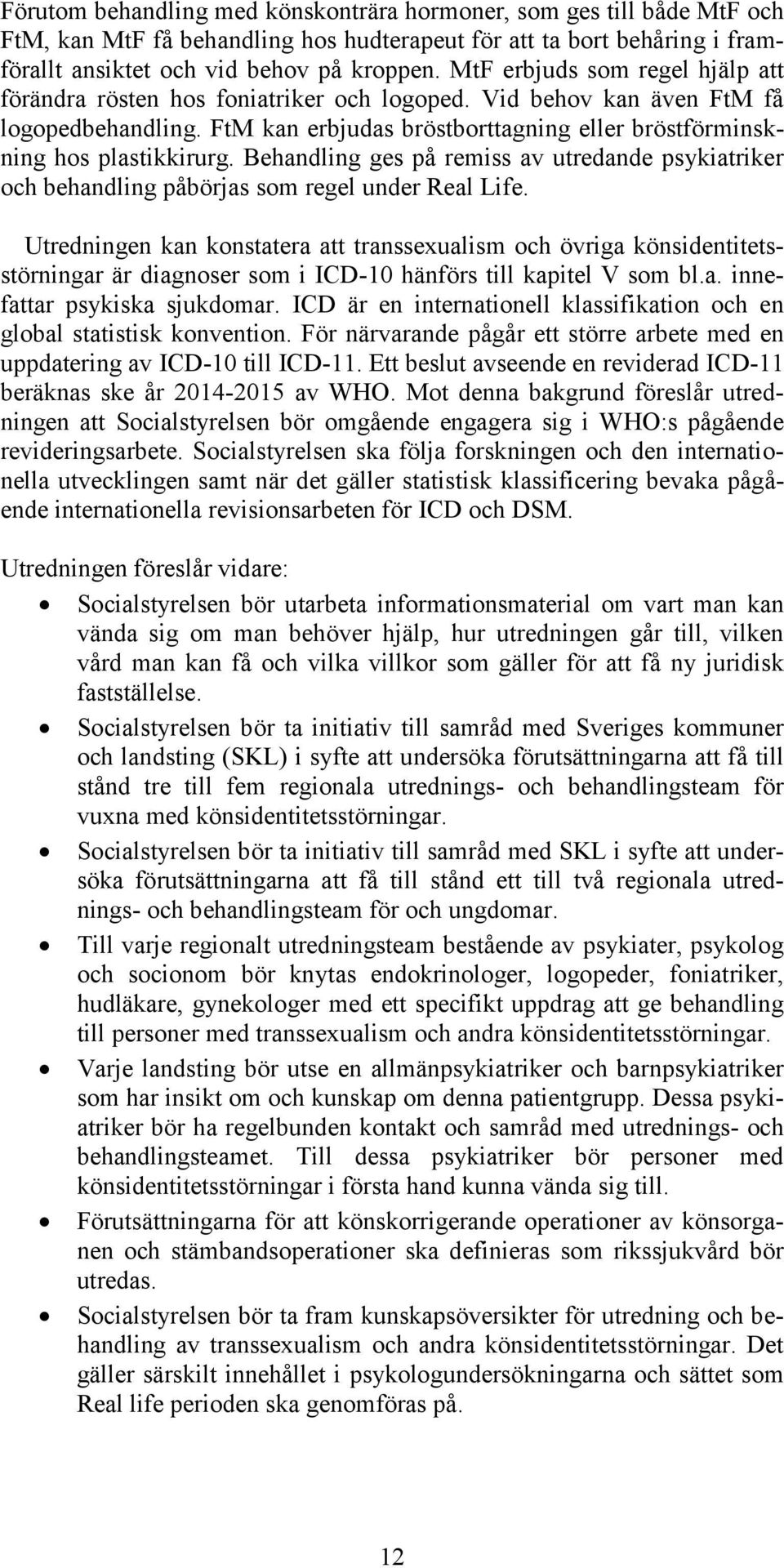 Behandling ges på remiss av utredande psykiatriker och behandling påbörjas som regel under Real Life.