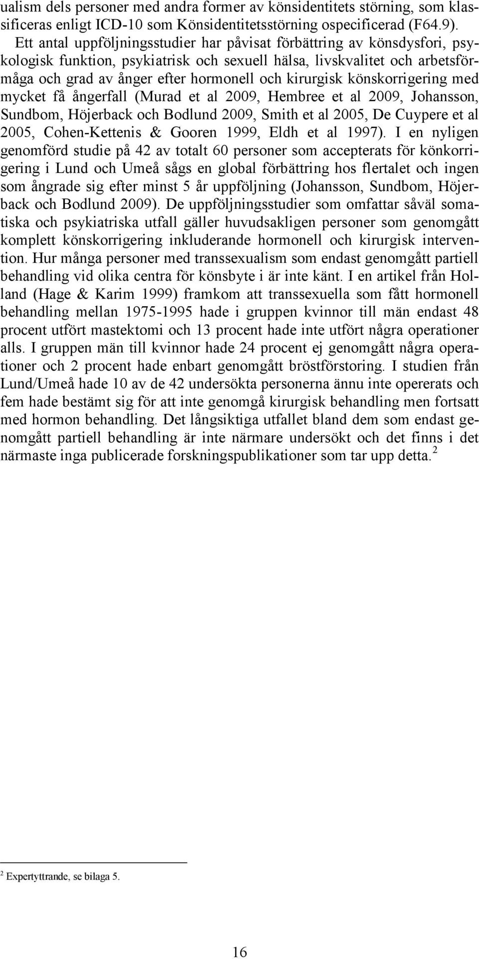 kirurgisk könskorrigering med mycket få ångerfall (Murad et al 2009, Hembree et al 2009, Johansson, Sundbom, Höjerback och Bodlund 2009, Smith et al 2005, De Cuypere et al 2005, Cohen-Kettenis &