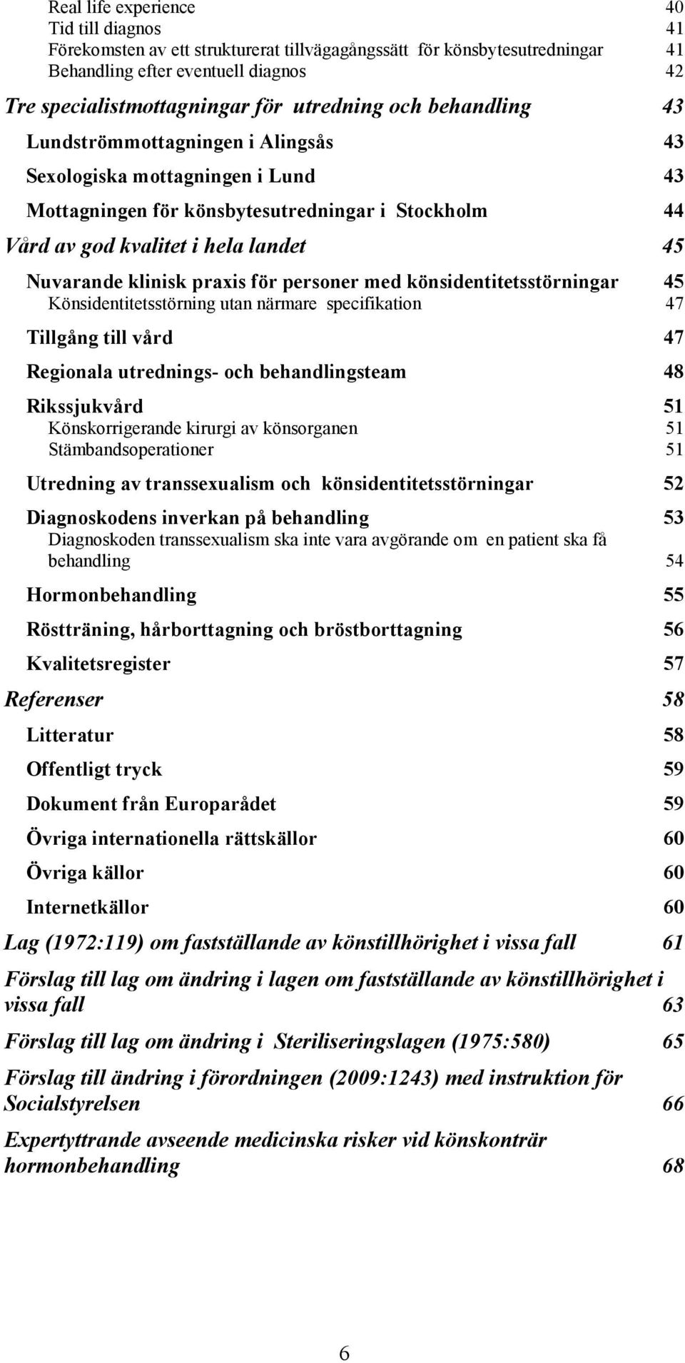 klinisk praxis för personer med könsidentitetsstörningar 45 Könsidentitetsstörning utan närmare specifikation 47 Tillgång till vård 47 Regionala utrednings- och behandlingsteam 48 Rikssjukvård 51