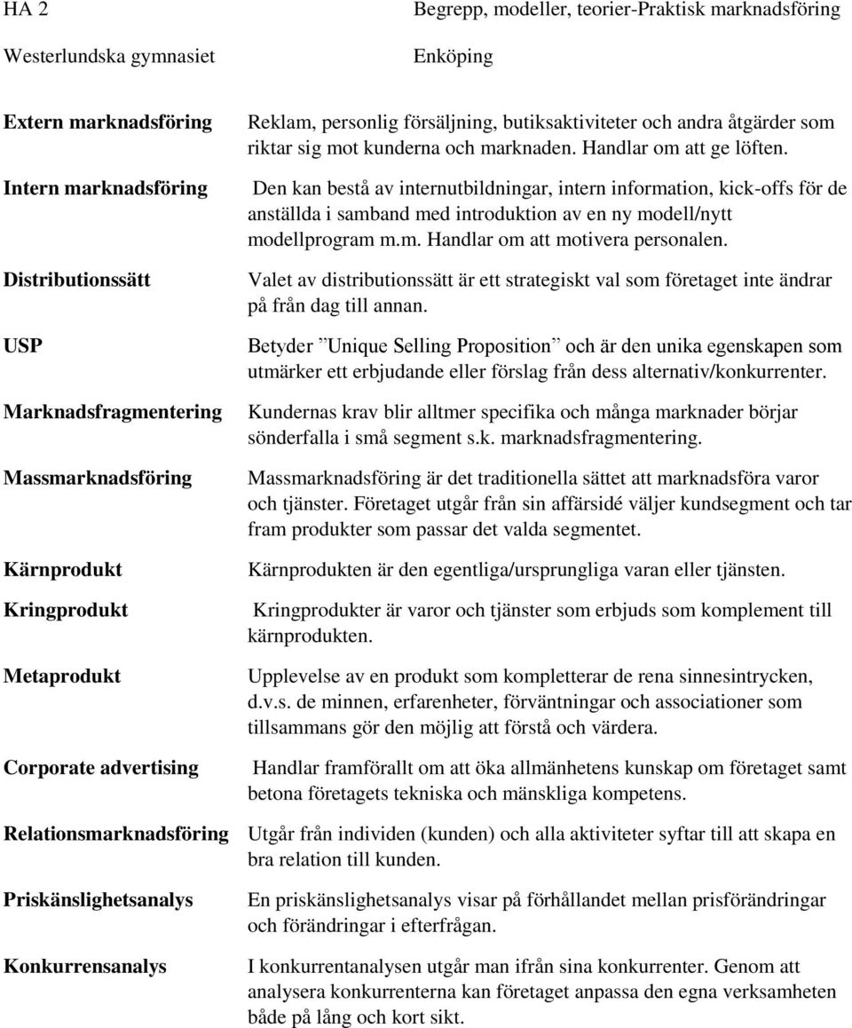 Den kan bestå av internutbildningar, intern information, kick-offs för de anställda i samband med introduktion av en ny modell/nytt modellprogram m.m. Handlar om att motivera personalen.