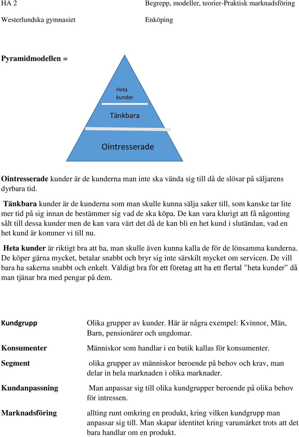 De kan vara klurigt att få någonting sålt till dessa kunder men de kan vara värt det då de kan bli en het kund i slutändan, vad en het kund är kommer vi till nu.