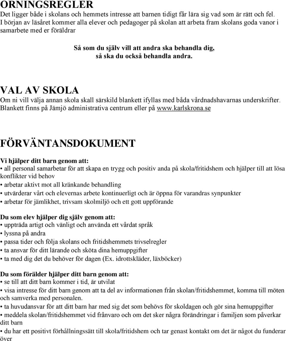 behandla andra. VAL AV SKOLA Om ni vill välja annan skola skall särskild blankett ifyllas med båda vårdnadshavarnas underskrifter. Blankett finns på Jämjö administrativa centrum eller på www.