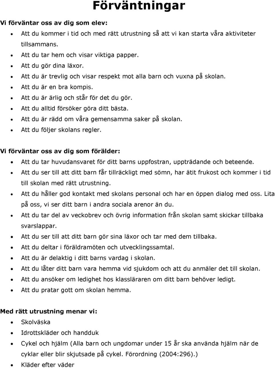 Att du är rädd om våra gemensamma saker på skolan. Att du följer skolans regler. Vi förväntar oss av dig som förälder: Att du tar huvudansvaret för ditt barns uppfostran, uppträdande och beteende.