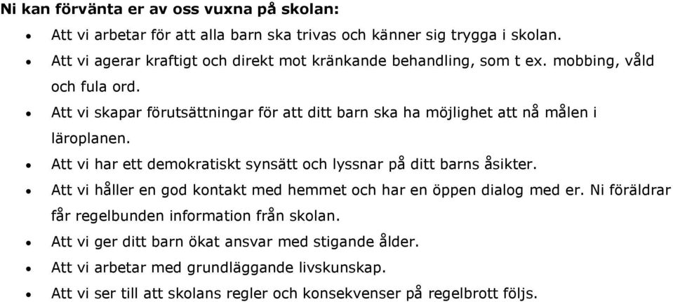 Att vi skapar förutsättningar för att ditt barn ska ha möjlighet att nå målen i oplanen. Att vi har ett demokratiskt synsätt och lyssnar på ditt barns åsikter.