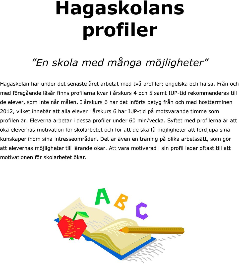 I årskurs 6 har det införts betyg från och med höstterminen 2012, vilket innebär att alla elever i årskurs 6 har IUP-tid på motsvarande timme som profilen är.