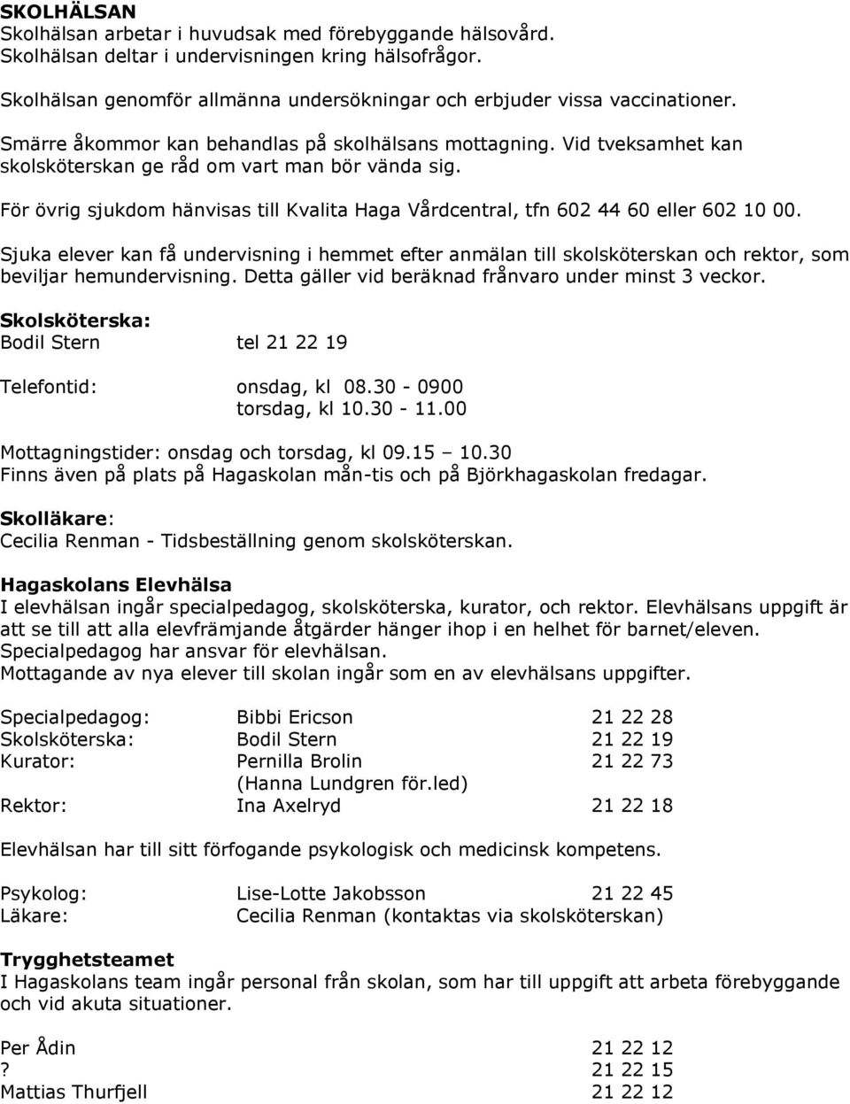 För övrig sjukdom hänvisas till Kvalita Haga Vårdcentral, tfn 602 44 60 eller 602 10 00.