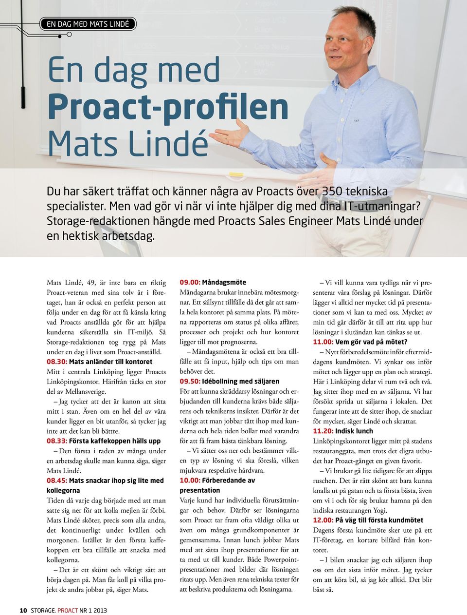 Mats Lindé, 49, är inte bara en riktig Proact-veteran med sina tolv år i företaget, han är också en perfekt person att följa under en dag för att få känsla kring vad Proacts anställda gör för att