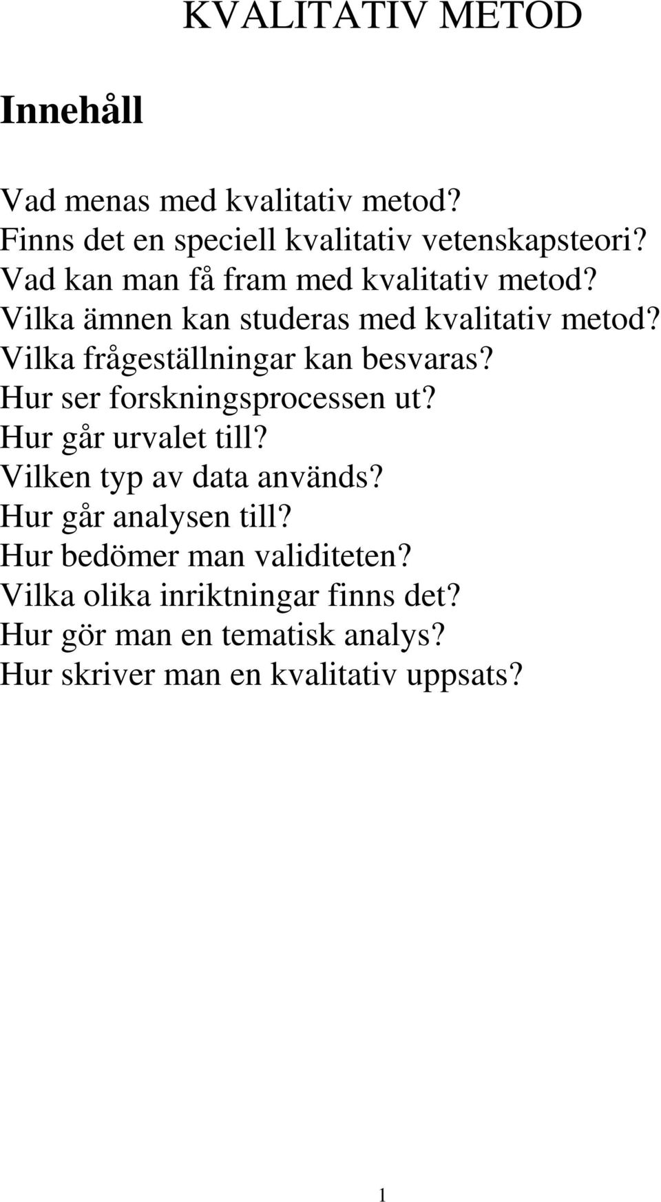 Vilka frågeställningar kan besvaras? Hur ser forskningsprocessen ut? Hur går urvalet till? Vilken typ av data används?