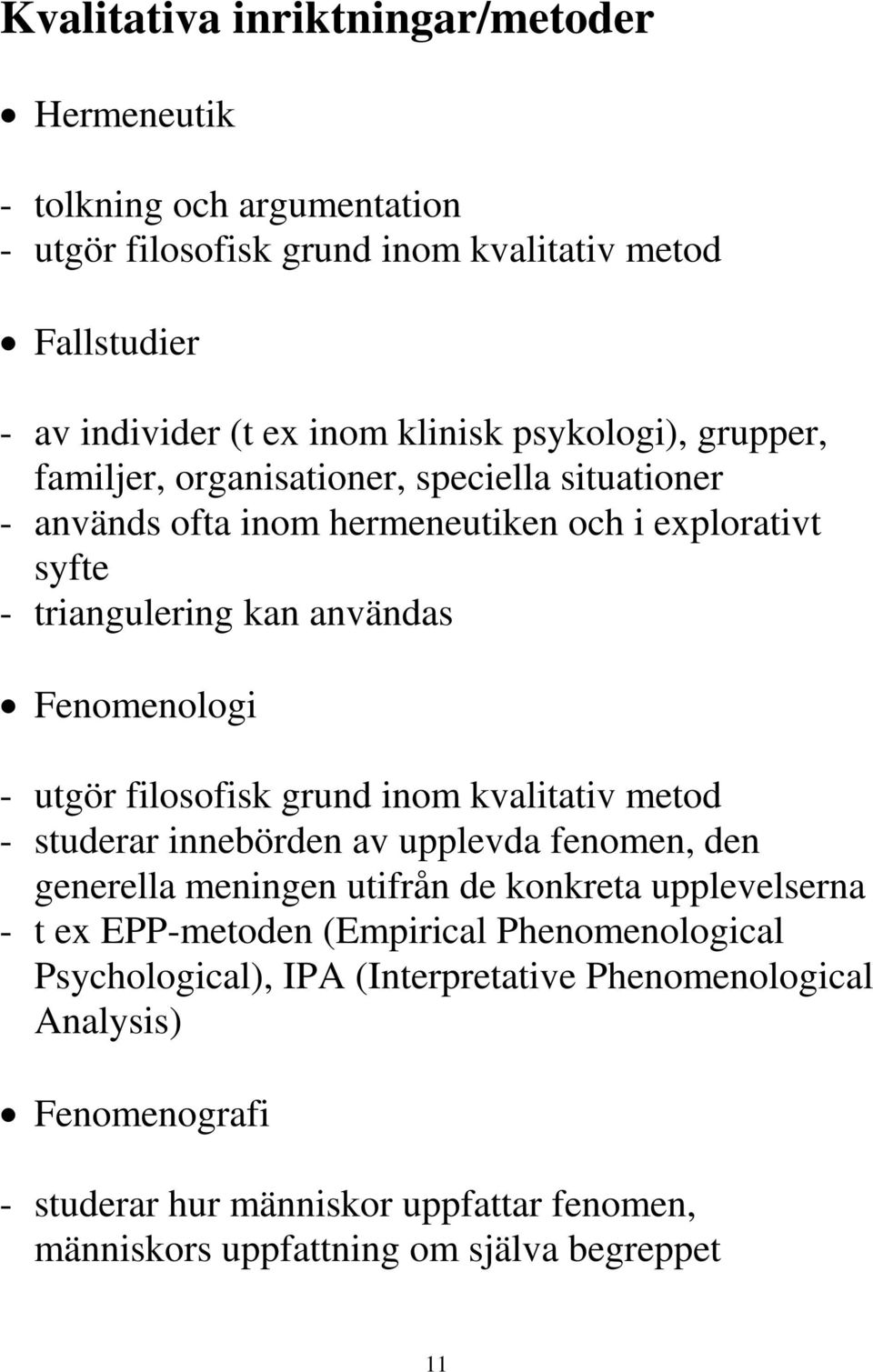 utgör filosofisk grund inom kvalitativ metod - studerar innebörden av upplevda fenomen, den generella meningen utifrån de konkreta upplevelserna - t ex EPP-metoden