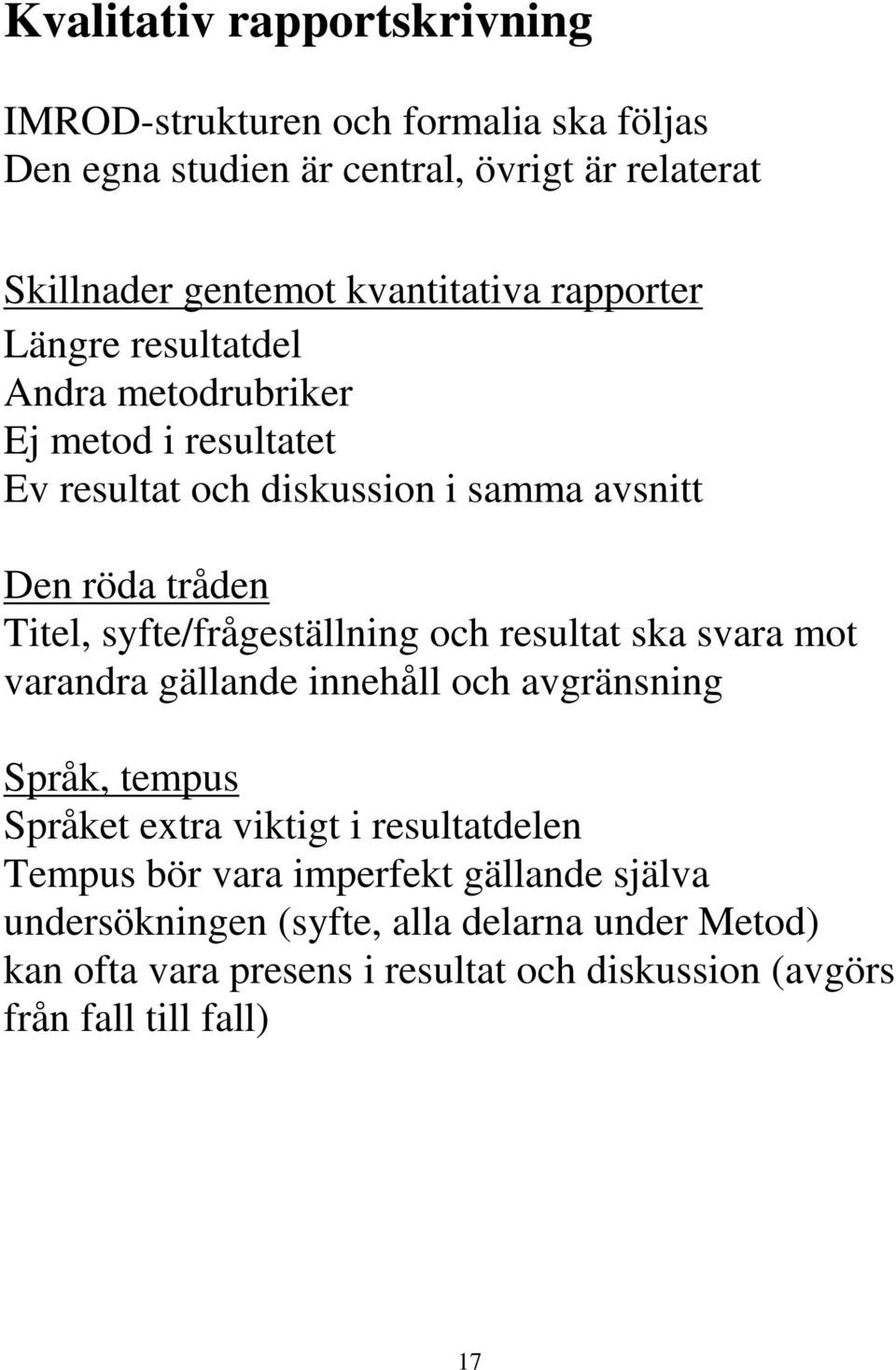 syfte/frågeställning och resultat ska svara mot varandra gällande innehåll och avgränsning Språk, tempus Språket extra viktigt i resultatdelen Tempus