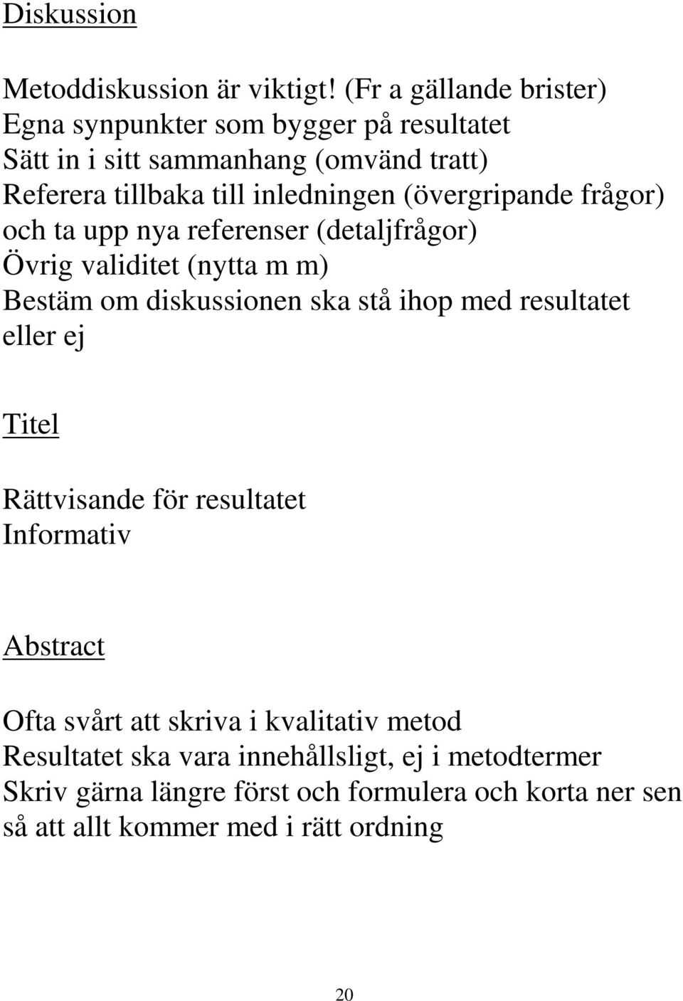 (övergripande frågor) och ta upp nya referenser (detaljfrågor) Övrig validitet (nytta m m) Bestäm om diskussionen ska stå ihop med resultatet