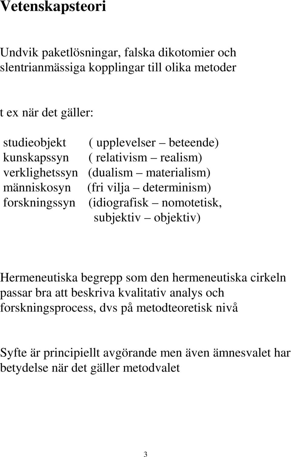 forskningssyn (idiografisk nomotetisk, subjektiv objektiv) Hermeneutiska begrepp som den hermeneutiska cirkeln passar bra att beskriva