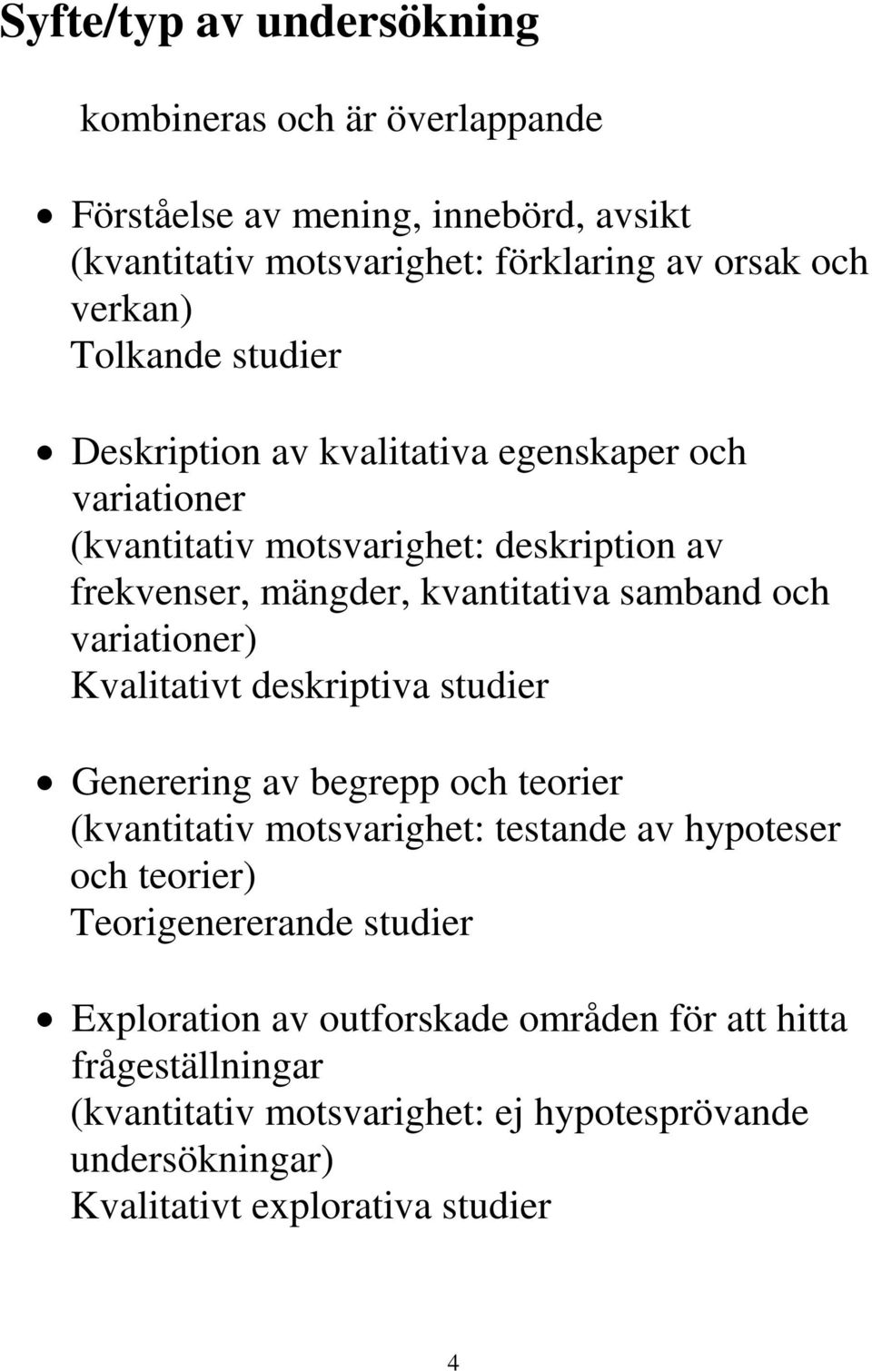 variationer) Kvalitativt deskriptiva studier Generering av begrepp och teorier (kvantitativ motsvarighet: testande av hypoteser och teorier) Teorigenererande