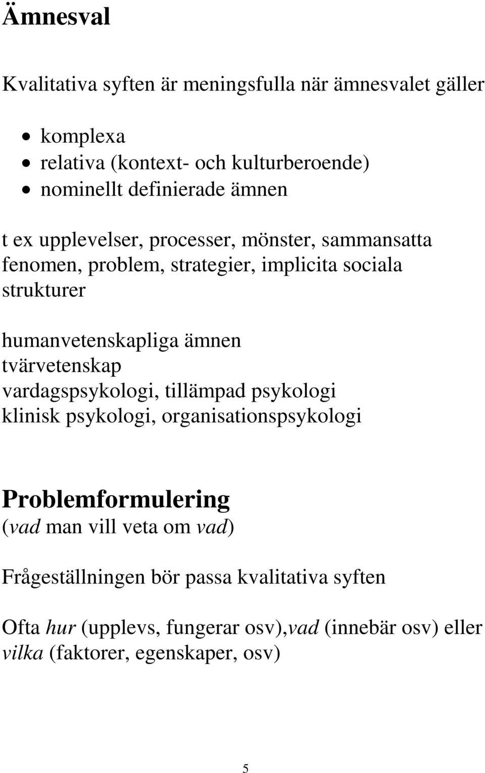 ämnen tvärvetenskap vardagspsykologi, tillämpad psykologi klinisk psykologi, organisationspsykologi Problemformulering (vad man vill veta