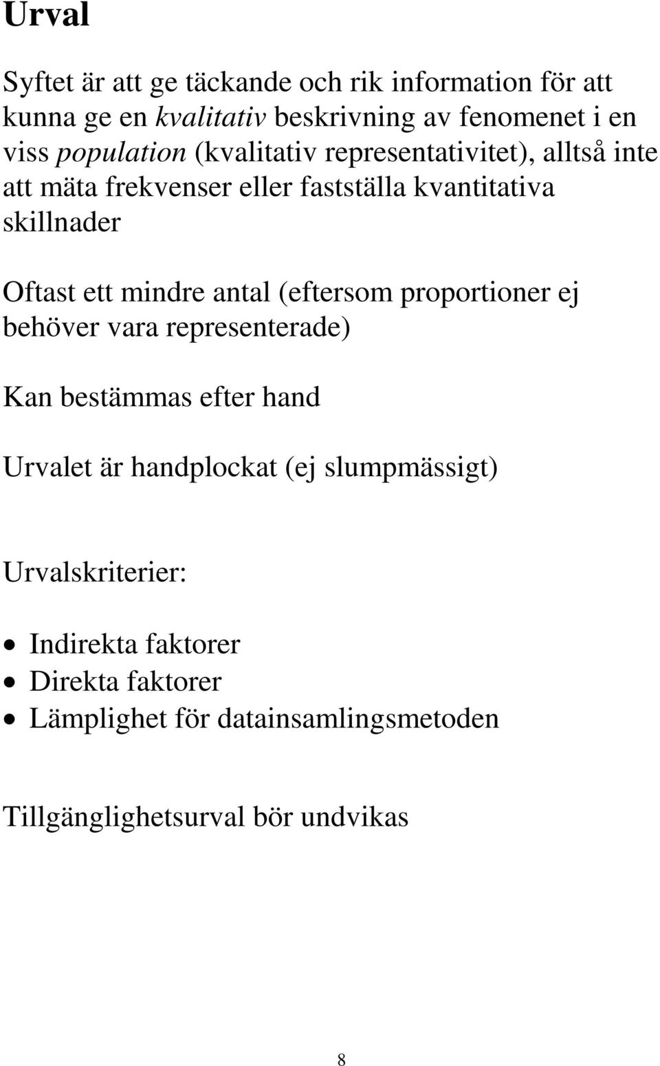 ett mindre antal (eftersom proportioner ej behöver vara representerade) Kan bestämmas efter hand Urvalet är handplockat (ej