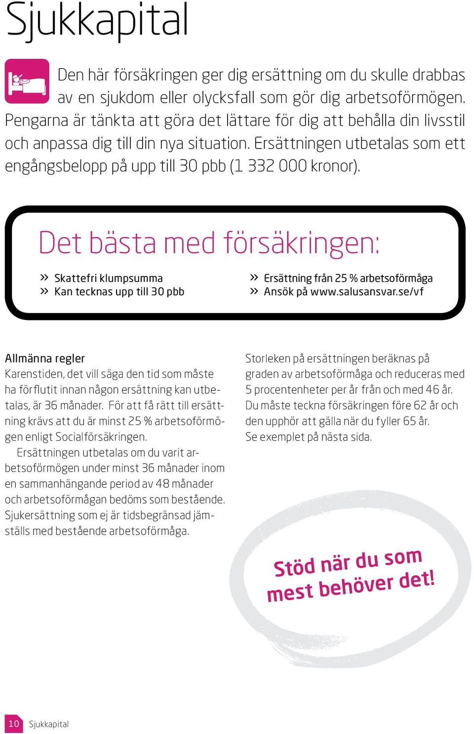 Det bästa med försäkringen:» Skattefri klumpsumma» Kan tecknas upp till 30 pbb» Ersättning från 25 % arbetsoförmåga» Ansök på www.salusansvar.