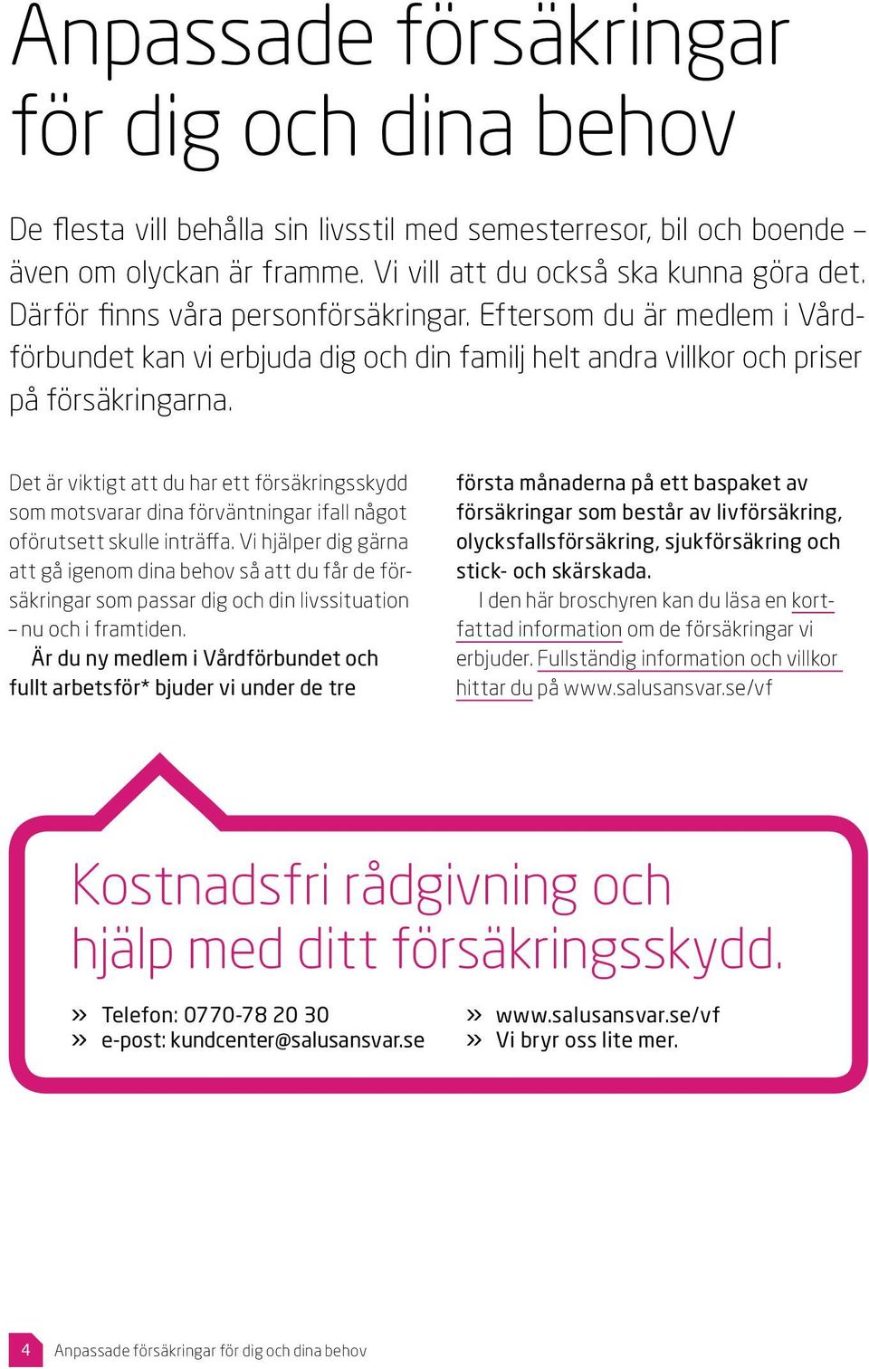 Det är viktigt att du har ett försäkringsskydd som motsvarar dina förväntningar ifall något oförutsett skulle inträffa.