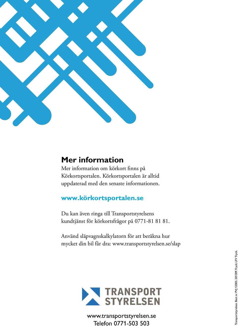 se Du kan även ringa till Transportstyrelsens kundtjänst för körkortsfrågor på 0771-81 81 81.