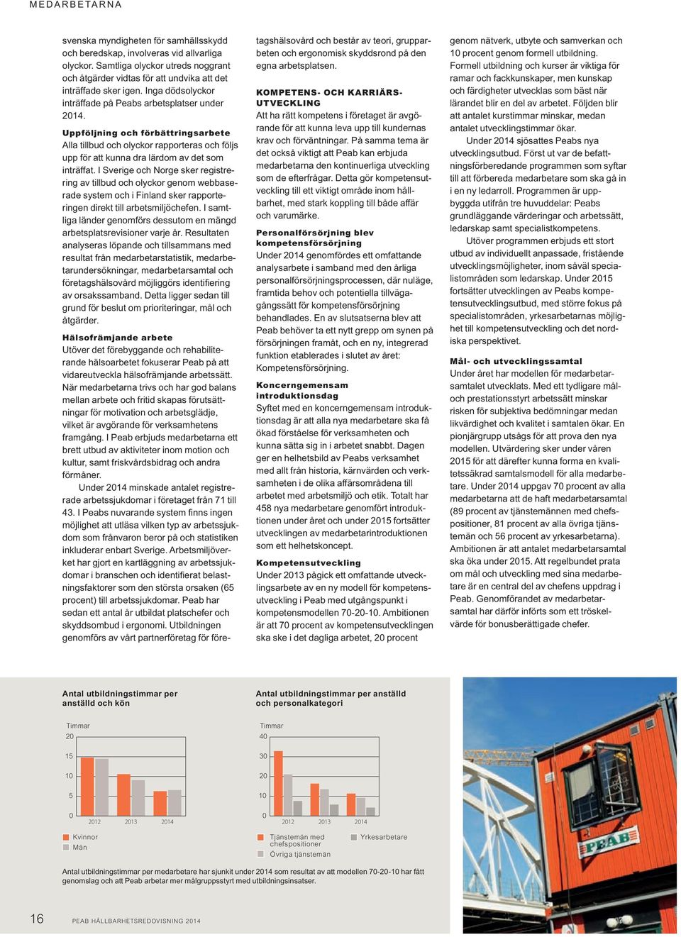 I Sverige och Norge sker registrering av tillbud och olyckor genom webbaserade system och i Finland sker rapporteringen direkt till arbetsmiljöchefen.