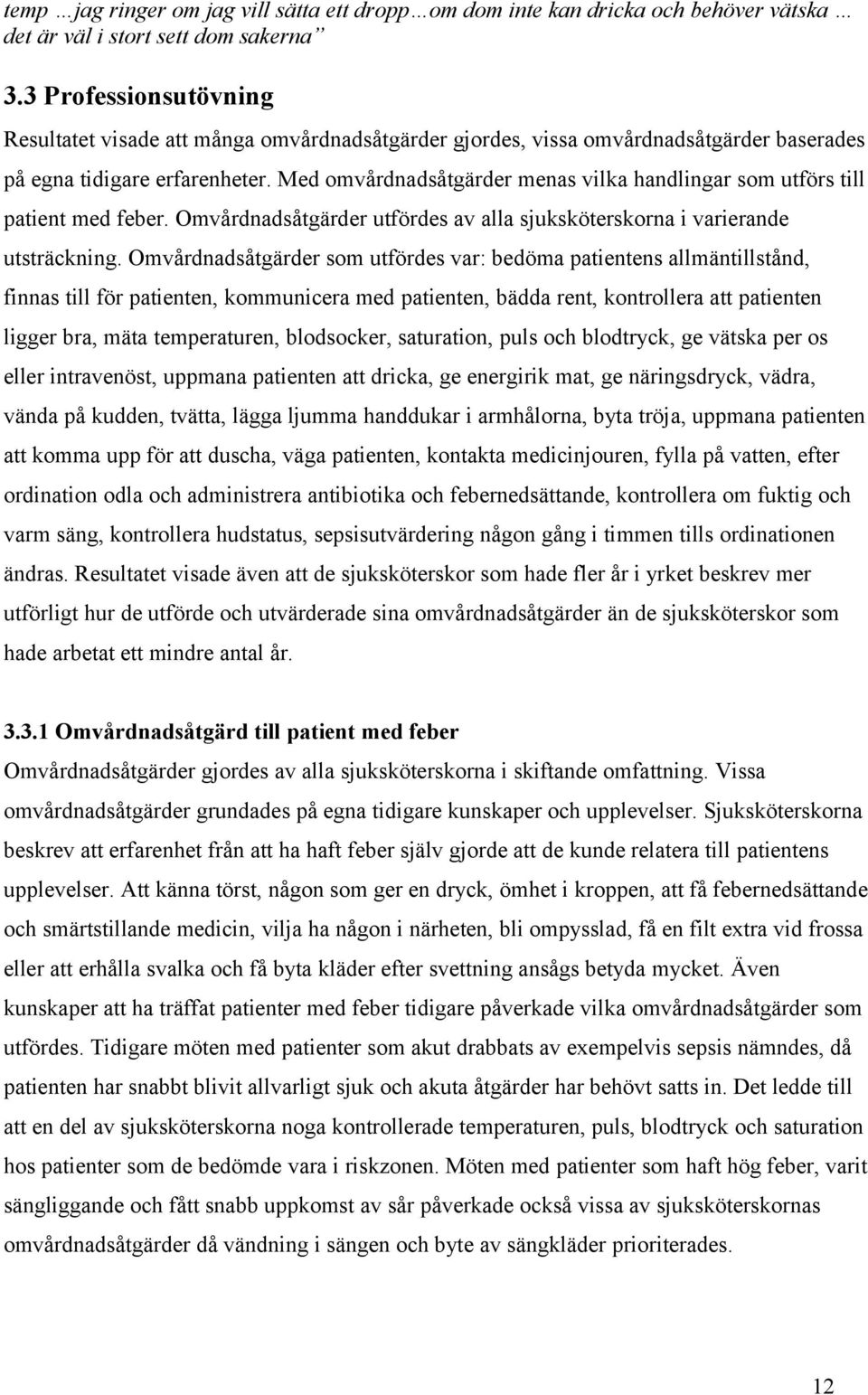 Med omvårdnadsåtgärder menas vilka handlingar som utförs till patient med feber. Omvårdnadsåtgärder utfördes av alla sjuksköterskorna i varierande utsträckning.