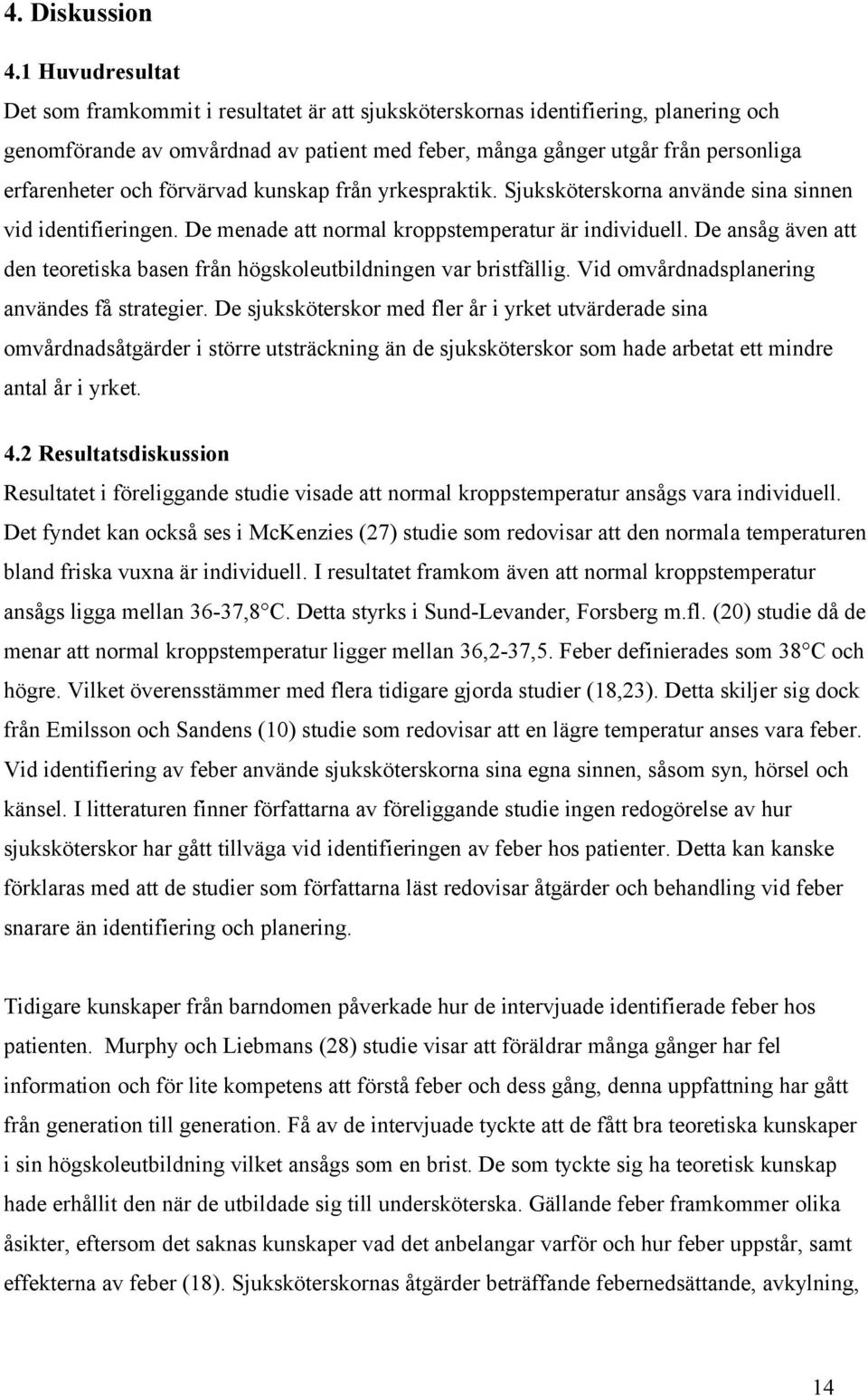 och förvärvad kunskap från yrkespraktik. Sjuksköterskorna använde sina sinnen vid identifieringen. De menade att normal kroppstemperatur är individuell.