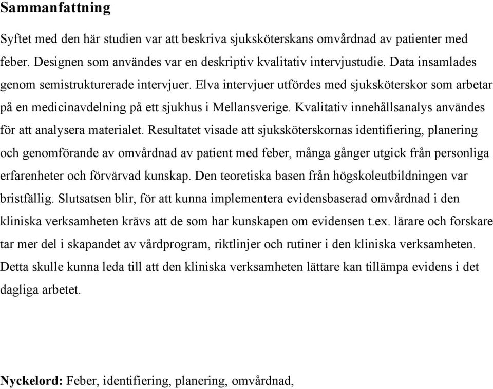 Kvalitativ innehållsanalys användes för att analysera materialet.