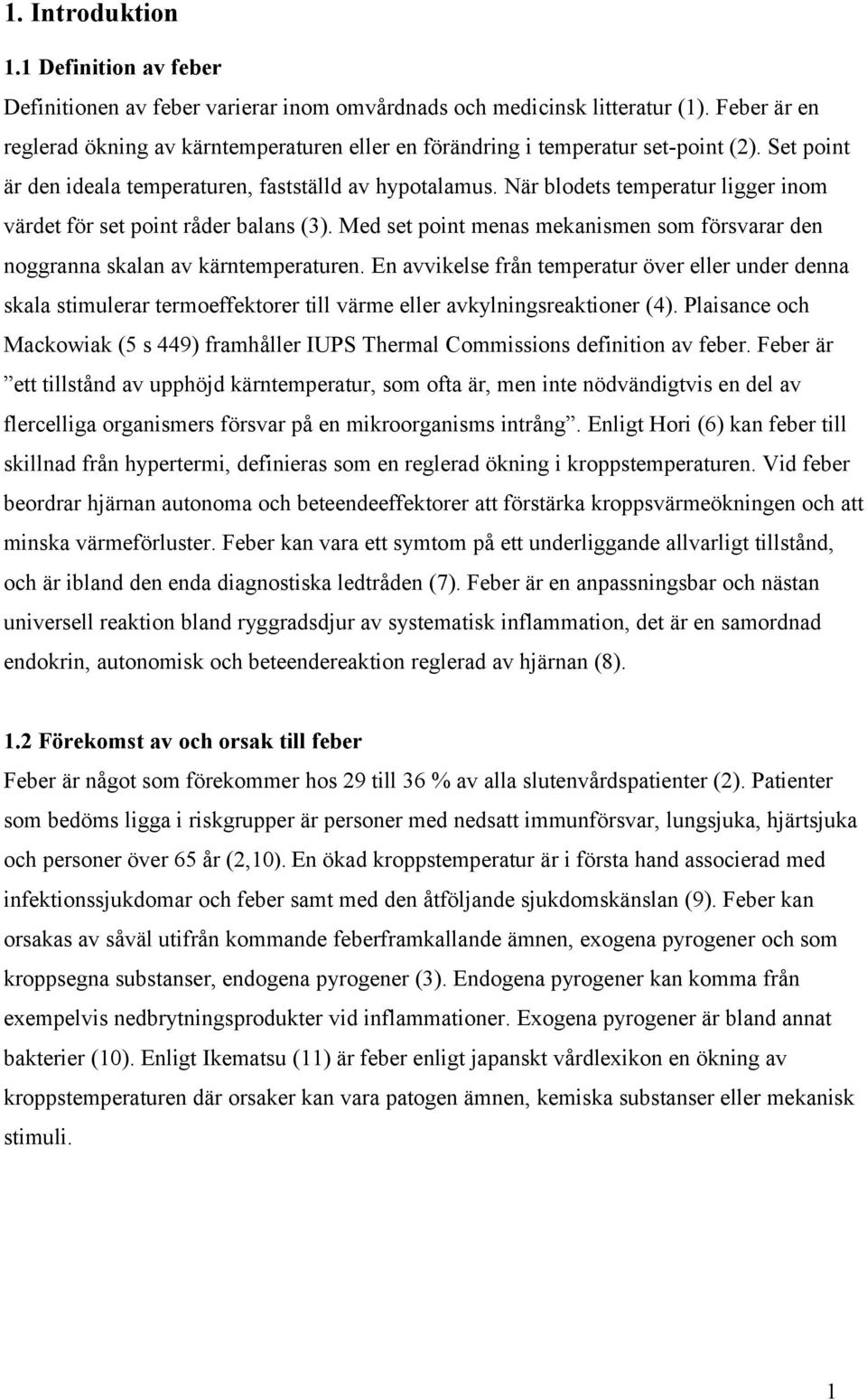 När blodets temperatur ligger inom värdet för set point råder balans (3). Med set point menas mekanismen som försvarar den noggranna skalan av kärntemperaturen.