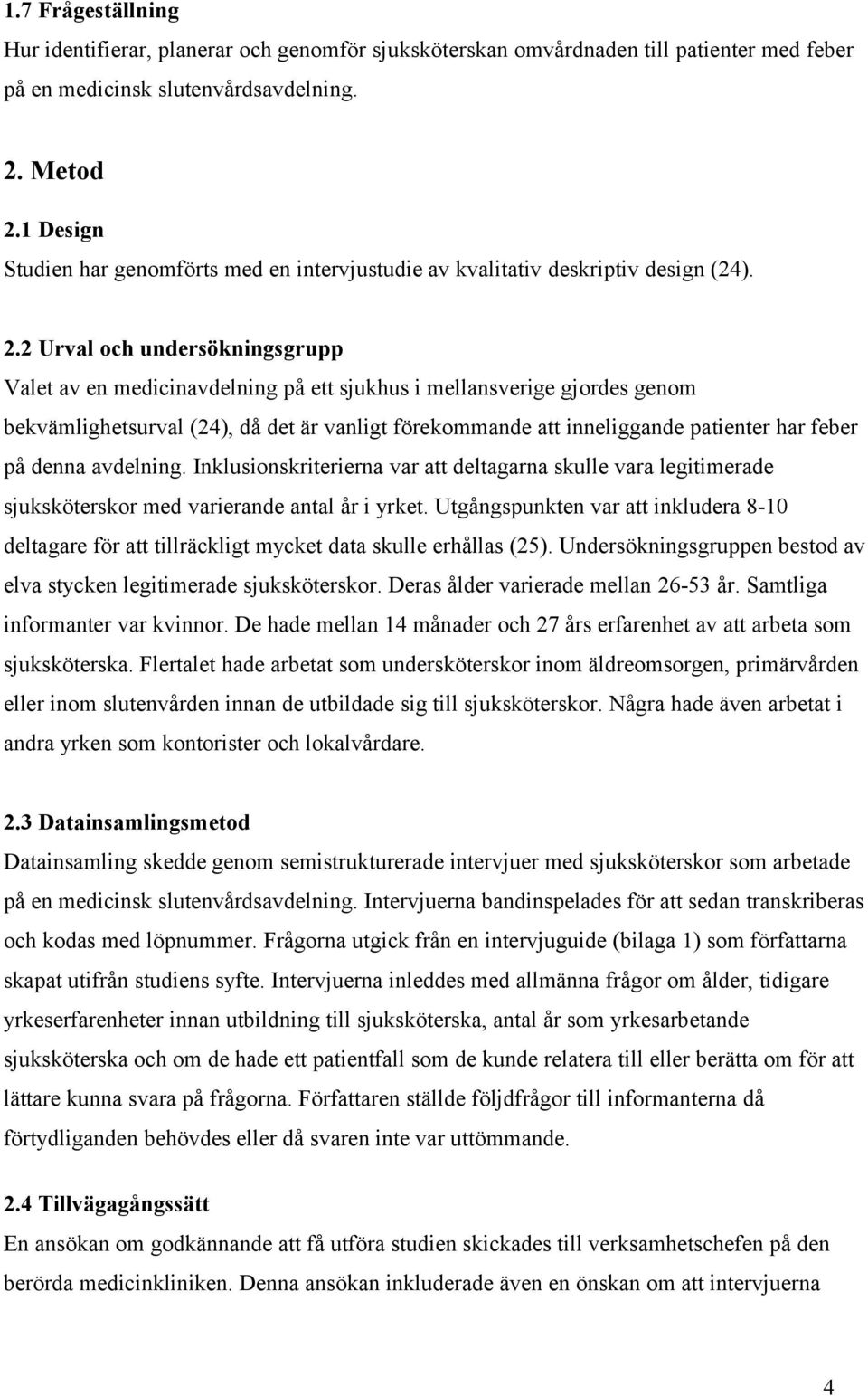 2 Urval och undersökningsgrupp Valet av en medicinavdelning på ett sjukhus i mellansverige gjordes genom bekvämlighetsurval (24), då det är vanligt förekommande att inneliggande patienter har feber