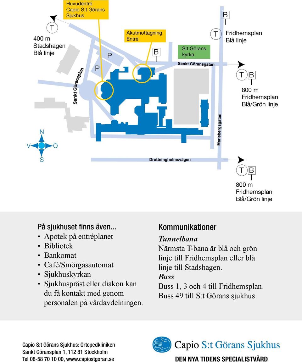 .. Apotek på entréplanet Bibliotek Bankomat Café/Smörgåsautomat Sjukhuskyrkan Sjukhuspräst eller diakon kan du få kontakt med genom personalen på vårdavdelningen.