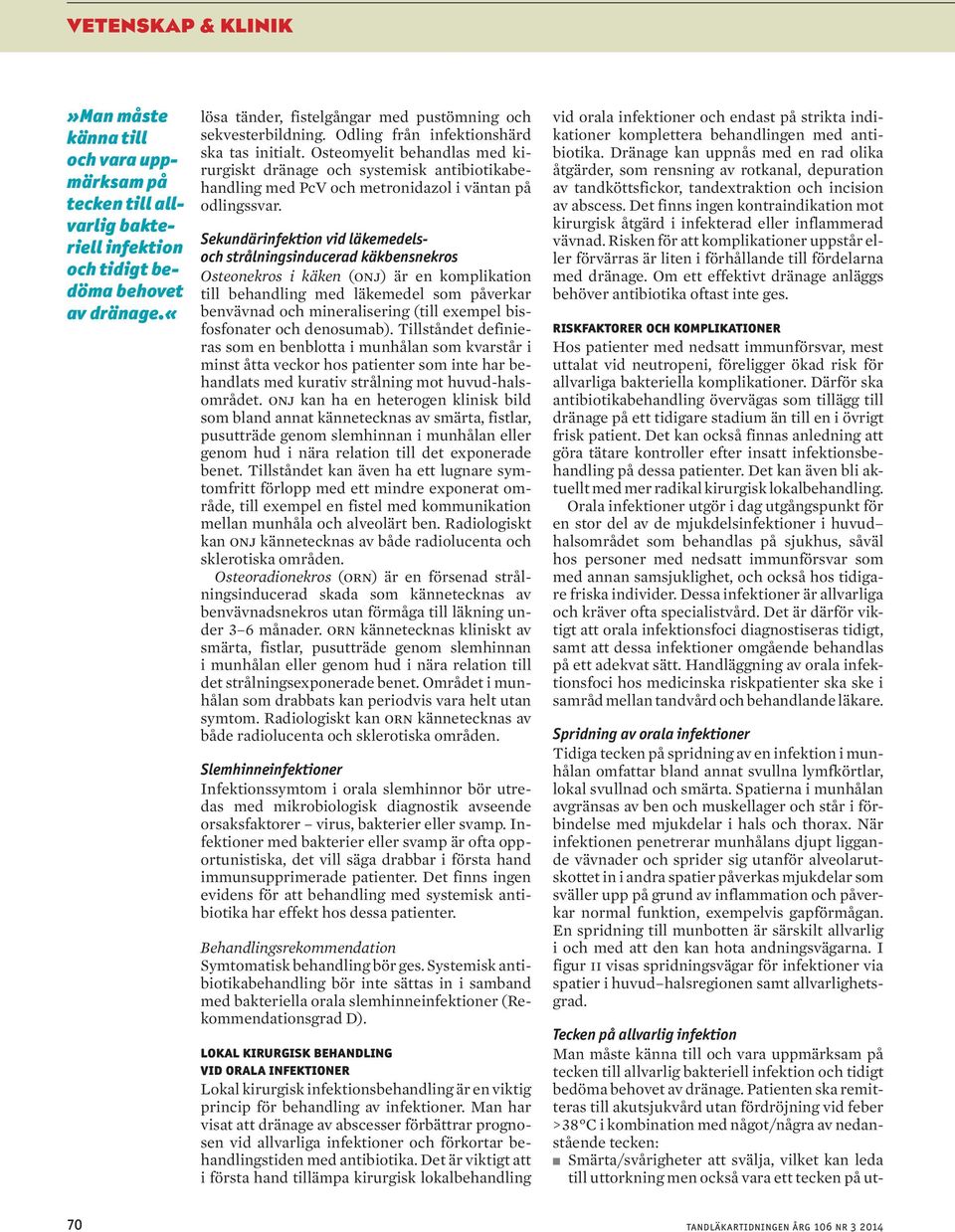 Osteomyelit behandlas med kirurgiskt dränage och systemisk antibiotikabehandling med PcV och metronidazol i väntan på odlingssvar.