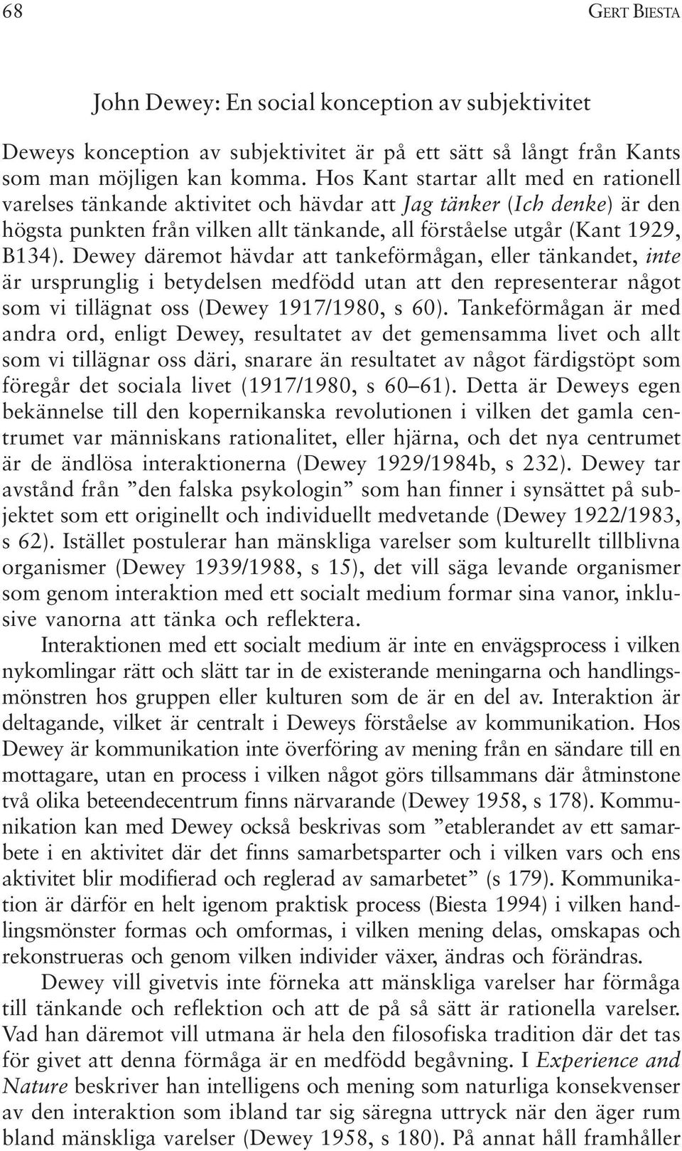 Dewey däremot hävdar att tankeförmågan, eller tänkandet, inte är ursprunglig i betydelsen medfödd utan att den representerar något som vi tillägnat oss (Dewey 1917/1980, s 60).